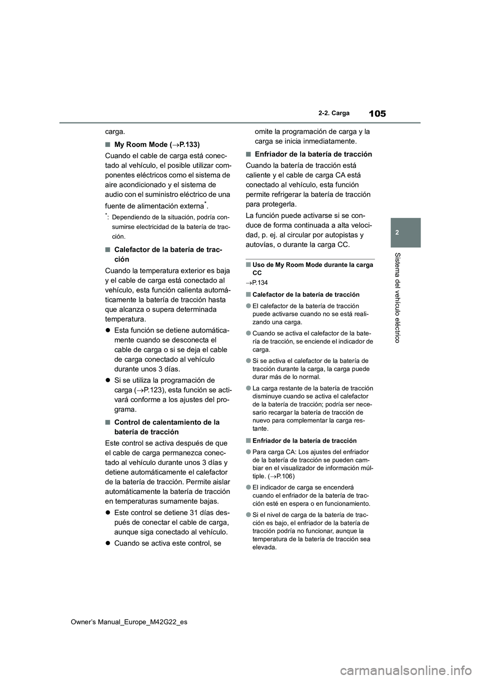 TOYOTA BZ4X 2023  Manual del propietario (in Spanish) 105
2
Owner’s Manual_Europe_M42G22_es
2-2. Carga
Sistema del vehículo eléctrico
carga.
■My Room Mode (P.133) 
Cuando el cable de carga está conec- 
tado al vehículo, el posible utilizar com