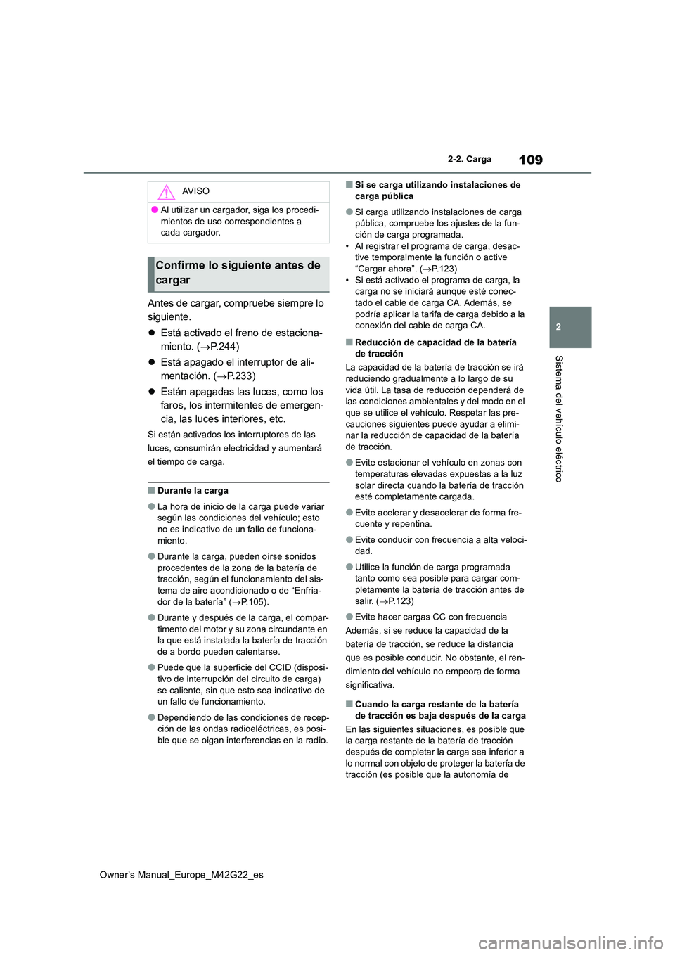 TOYOTA BZ4X 2023  Manual del propietario (in Spanish) 109
2
Owner’s Manual_Europe_M42G22_es
2-2. Carga
Sistema del vehículo eléctrico
Antes de cargar, compruebe siempre lo  
siguiente. 
 Está activado el freno de estaciona- 
miento. ( P.244) 
