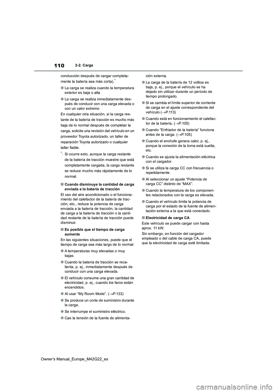TOYOTA BZ4X 2023  Manual del propietario (in Spanish) 110
Owner’s Manual_Europe_M42G22_es
2-2. Carga 
conducción después de cargar completa- 
mente la batería sea más corta).*
●La carga se realiza cuando la temperatura  
exterior es baja o alta
