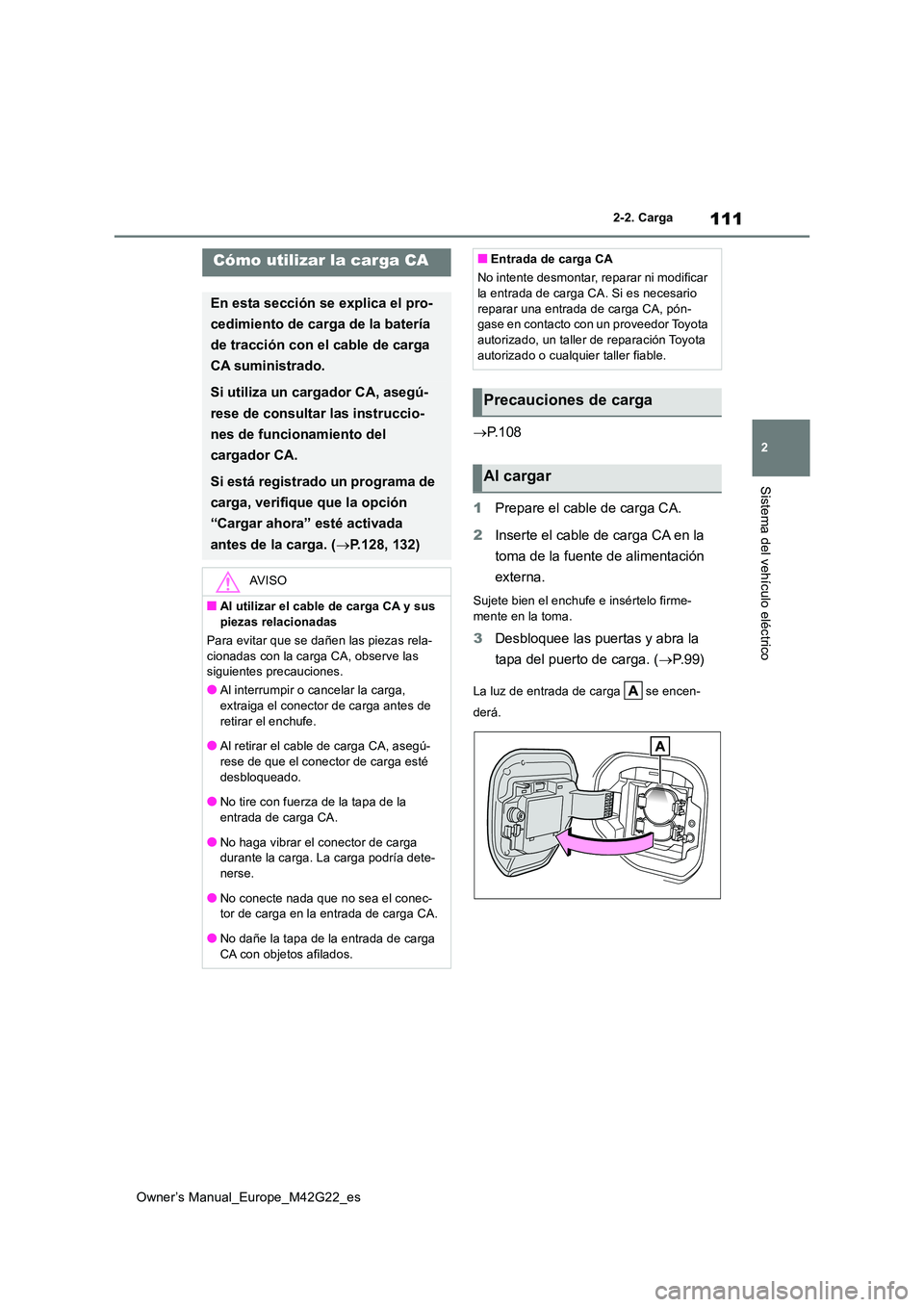 TOYOTA BZ4X 2023  Manual del propietario (in Spanish) 111
2
Owner’s Manual_Europe_M42G22_es
2-2. Carga
Sistema del vehículo eléctrico
P. 1 0 8 
1 Prepare el cable de carga CA. 
2 Inserte el cable de carga CA en la  
toma de la fuente de alimentaci