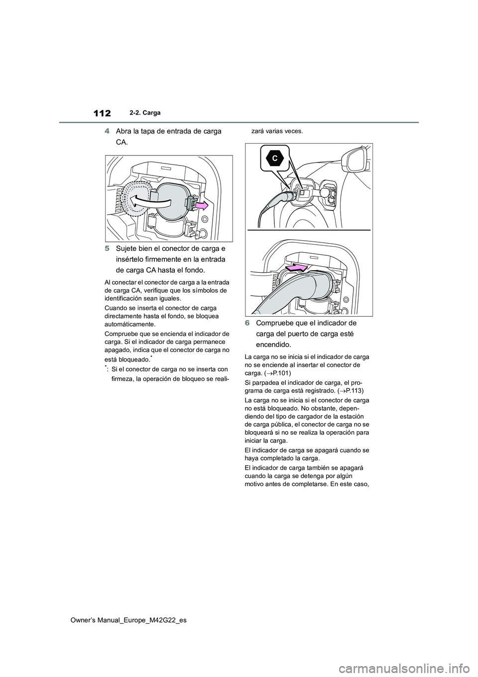 TOYOTA BZ4X 2023  Manual del propietario (in Spanish) 112
Owner’s Manual_Europe_M42G22_es
2-2. Carga
4Abra la tapa de entrada de carga  
CA. 
5 Sujete bien el conector de carga e  
insértelo firmemente en la entrada  
de carga CA hasta el fondo.
Al co