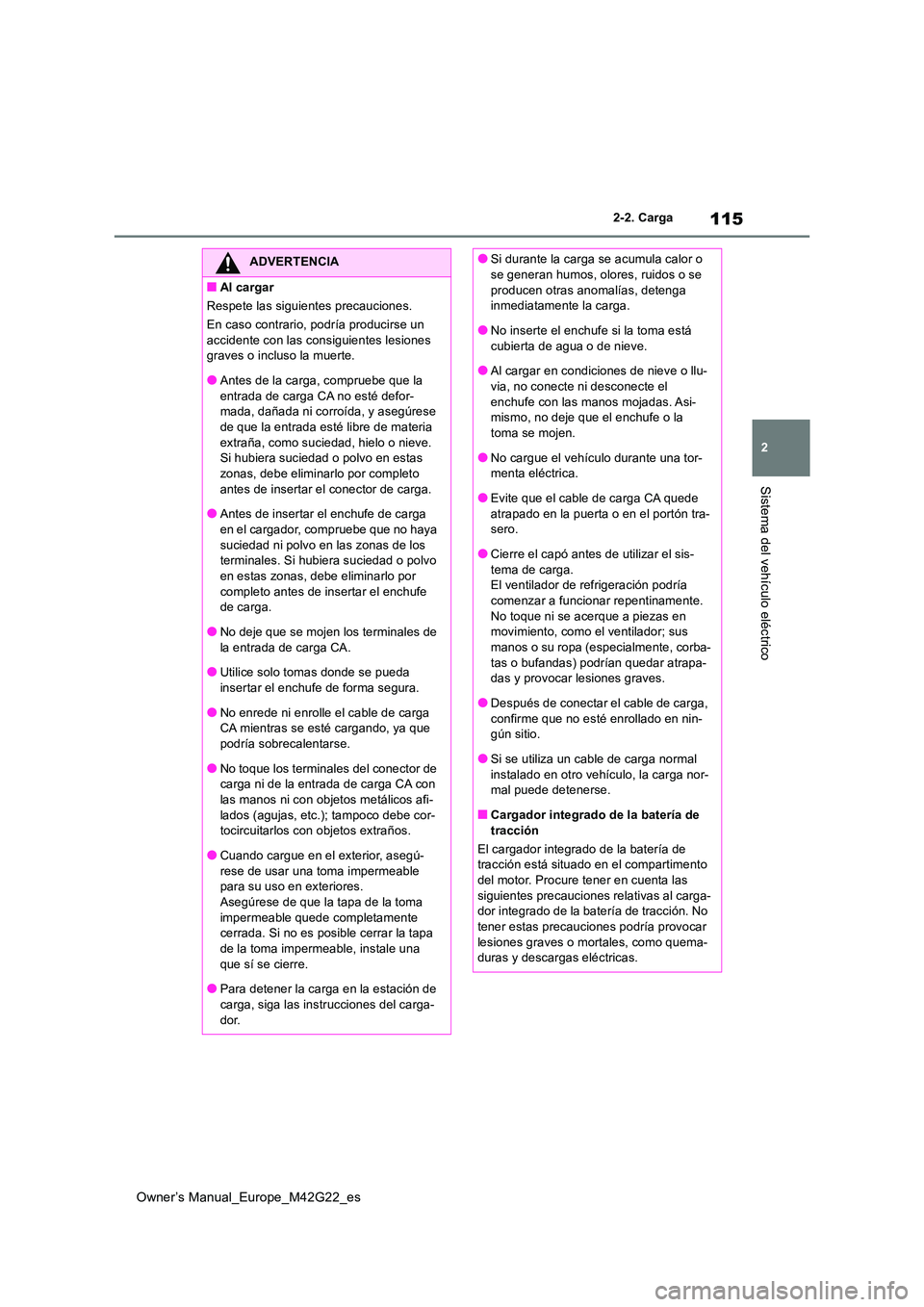 TOYOTA BZ4X 2023  Manual del propietario (in Spanish) 115
2
Owner’s Manual_Europe_M42G22_es
2-2. Carga
Sistema del vehículo eléctrico
ADVERTENCIA
■Al cargar 
Respete las siguientes precauciones.
En caso contrario, podría producirse un  
accidente 
