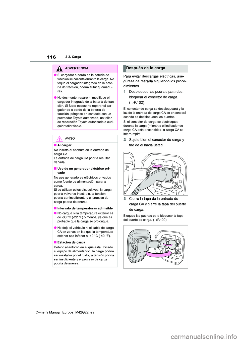 TOYOTA BZ4X 2023  Manual del propietario (in Spanish) 116
Owner’s Manual_Europe_M42G22_es
2-2. Carga
Para evitar descargas eléctricas, ase- 
gúrese de retirarla siguiendo los proce-
dimientos. 
1 Desbloquee las puertas para des- 
bloquear el conector