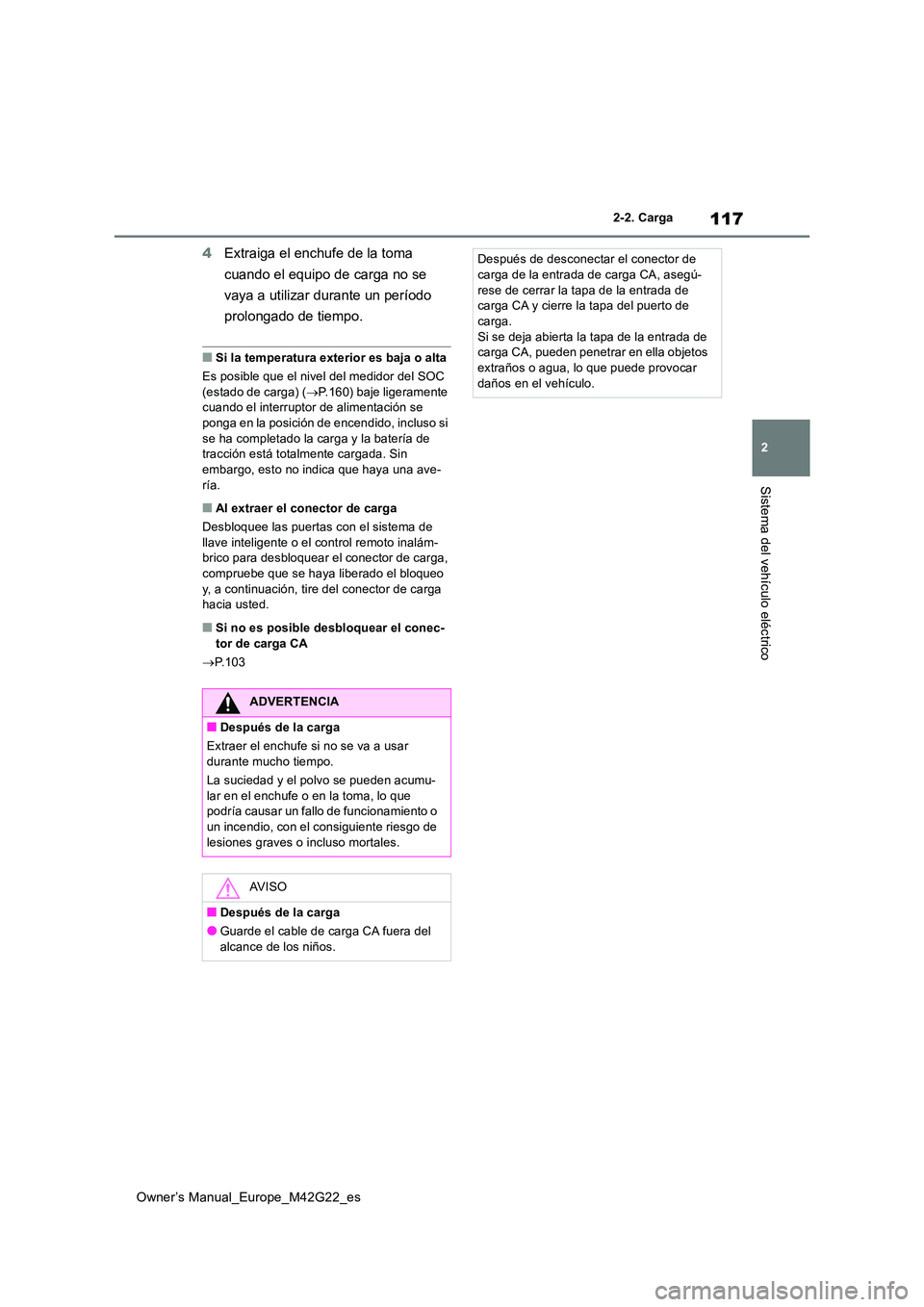 TOYOTA BZ4X 2023  Manual del propietario (in Spanish) 117
2
Owner’s Manual_Europe_M42G22_es
2-2. Carga
Sistema del vehículo eléctrico
4Extraiga el enchufe de la toma  
cuando el equipo de carga no se  
vaya a utilizar durante un período  
prolongado