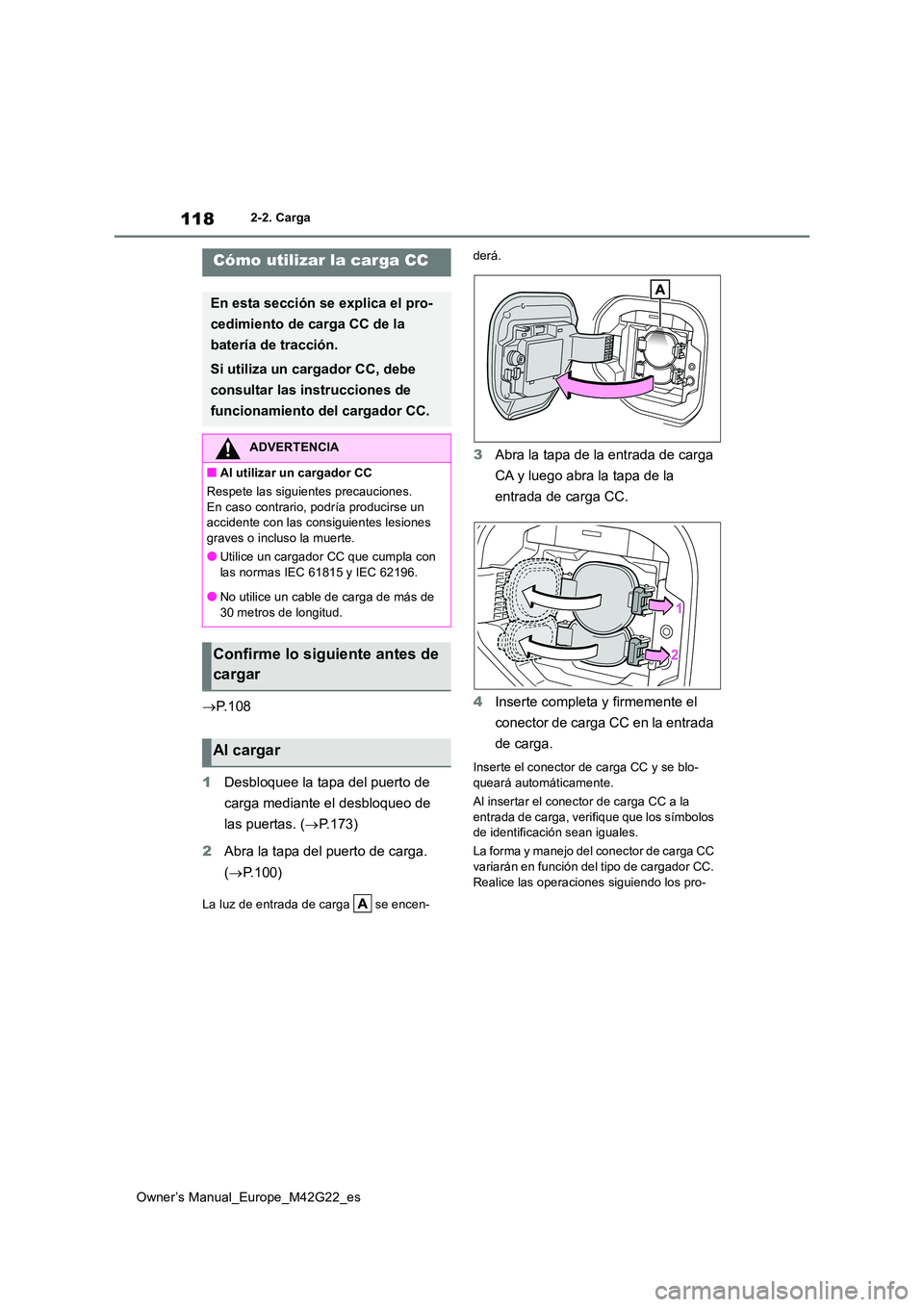 TOYOTA BZ4X 2023  Manual del propietario (in Spanish) 118
Owner’s Manual_Europe_M42G22_es
2-2. Carga
P. 1 0 8 
1 Desbloquee la tapa del puerto de  
carga mediante el desbloqueo de  
las puertas. ( P.173) 
2 Abra la tapa del puerto de carga.  
( 