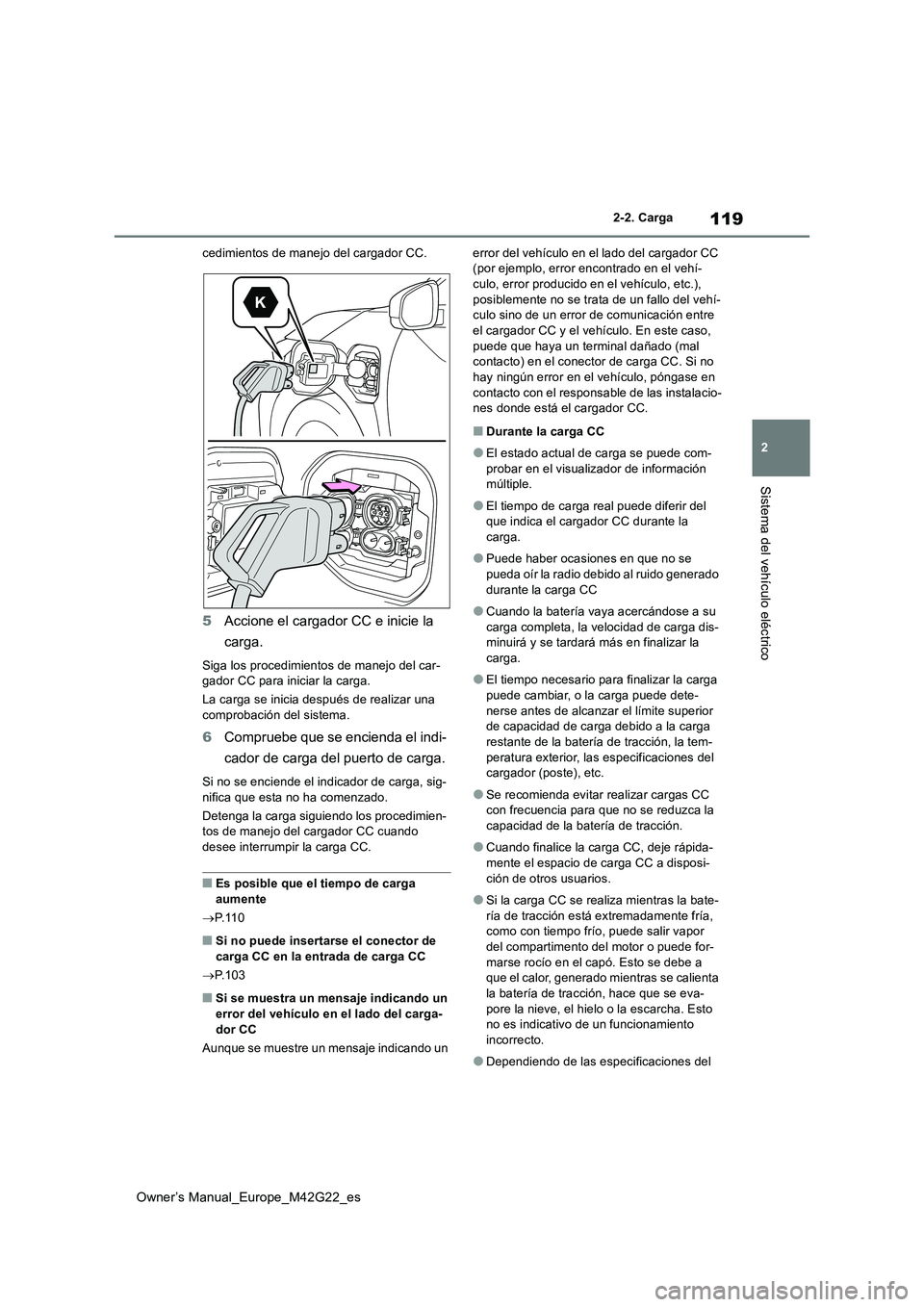 TOYOTA BZ4X 2023  Manual del propietario (in Spanish) 119
2
Owner’s Manual_Europe_M42G22_es
2-2. Carga
Sistema del vehículo eléctrico
cedimientos de manejo del cargador CC.
5Accione el cargador CC e inicie la  
carga.
Siga los procedimientos de manej