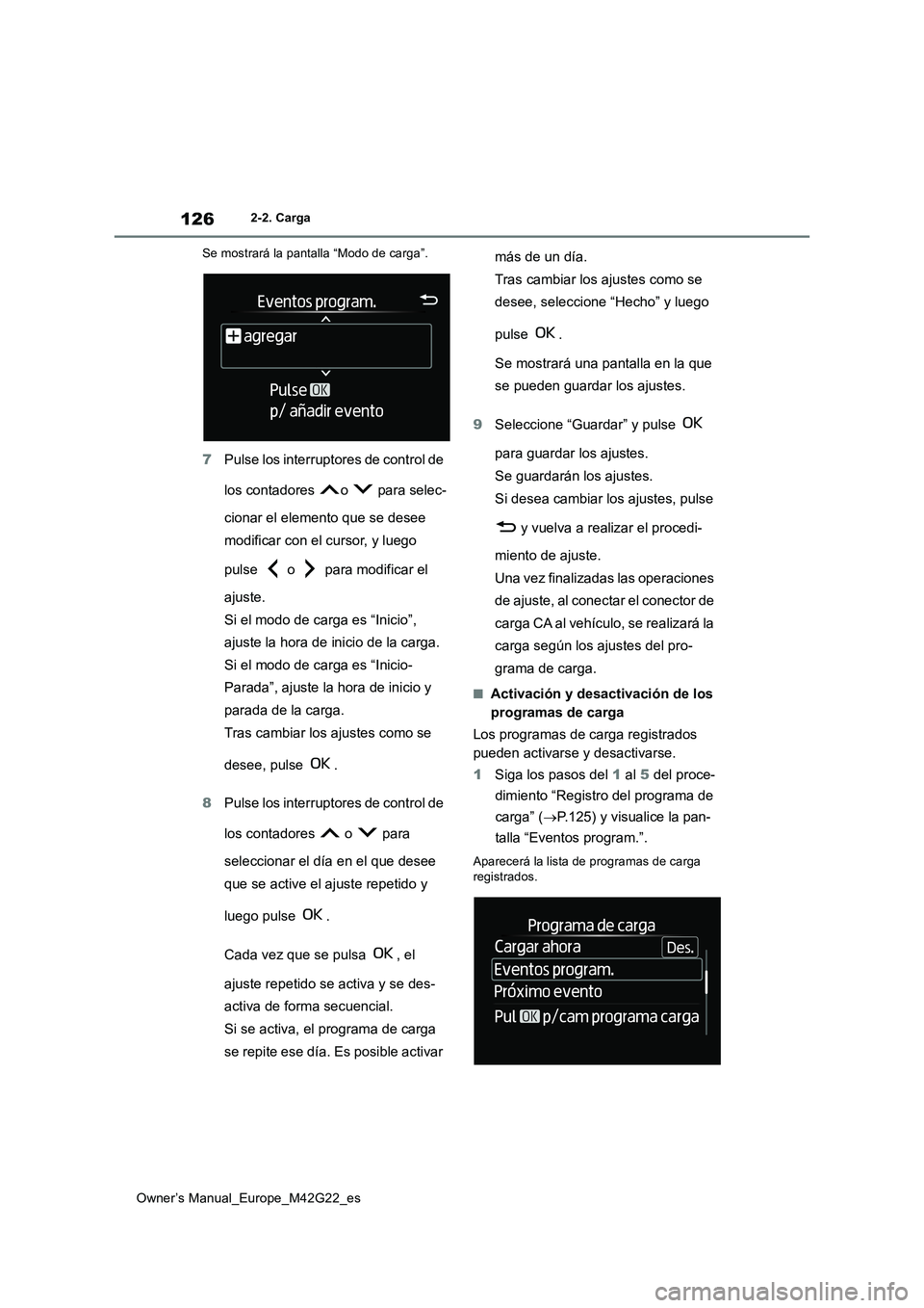 TOYOTA BZ4X 2023  Manual del propietario (in Spanish) 126
Owner’s Manual_Europe_M42G22_es
2-2. Carga 
Se mostrará la pantalla “Modo de carga”.
7 Pulse los interruptores de control de  
los contadores  o   para selec- 
cionar el elemento que se des