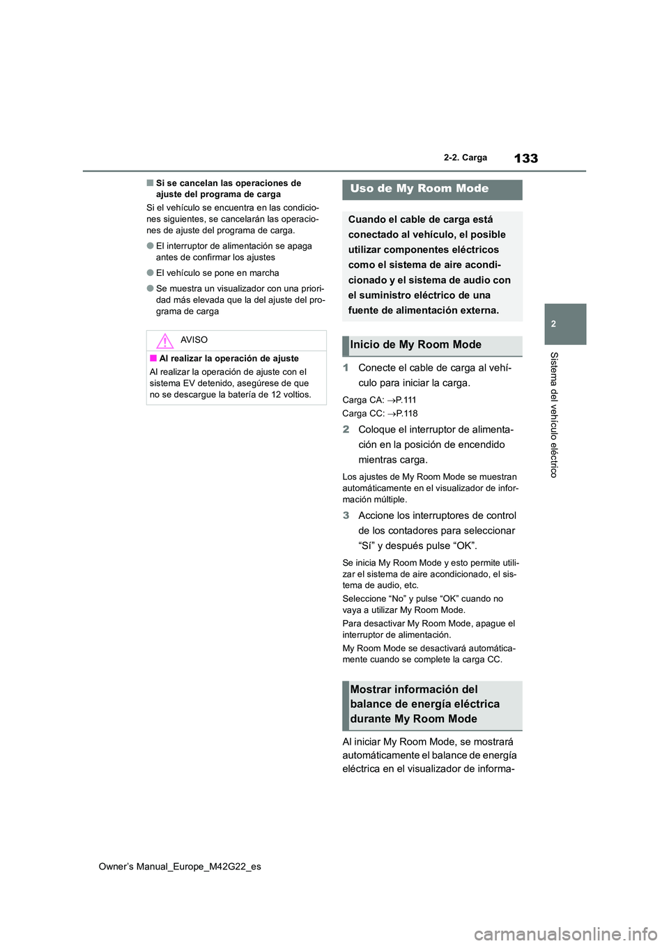 TOYOTA BZ4X 2023 Manual del propietario (in Spanish) 133
2
Owner’s Manual_Europe_M42G22_es
2-2. Carga
Sistema del vehículo eléctrico
■Si se cancelan las operaciones de ajuste del programa de carga
Si el vehículo se encuentra en las condicio- ne TOYOTA BZ4X 2023 Manual del propietario (in Spanish) 133
2
Owner’s Manual_Europe_M42G22_es
2-2. Carga
Sistema del vehículo eléctrico
■Si se cancelan las operaciones de ajuste del programa de carga
Si el vehículo se encuentra en las condicio- ne