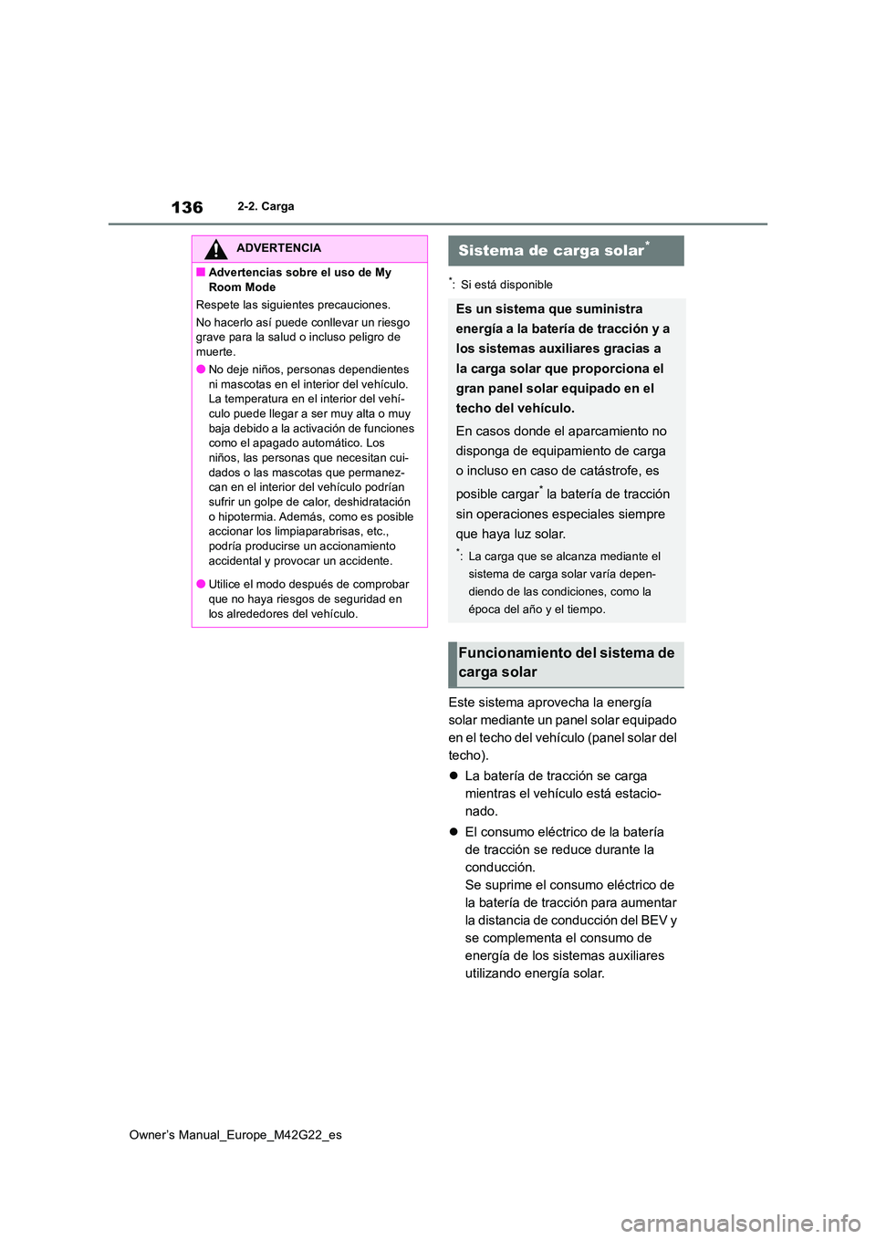 TOYOTA BZ4X 2023 Manual del propietario (in Spanish) 136
Owner’s Manual_Europe_M42G22_es
2-2. Carga
*: Si está disponible
Este sistema aprovecha la energía
solar mediante un panel solar equipado
en el techo del vehículo (panel solar del
techo). TOYOTA BZ4X 2023 Manual del propietario (in Spanish) 136
Owner’s Manual_Europe_M42G22_es
2-2. Carga
*: Si está disponible
Este sistema aprovecha la energía
solar mediante un panel solar equipado
en el techo del vehículo (panel solar del
techo).