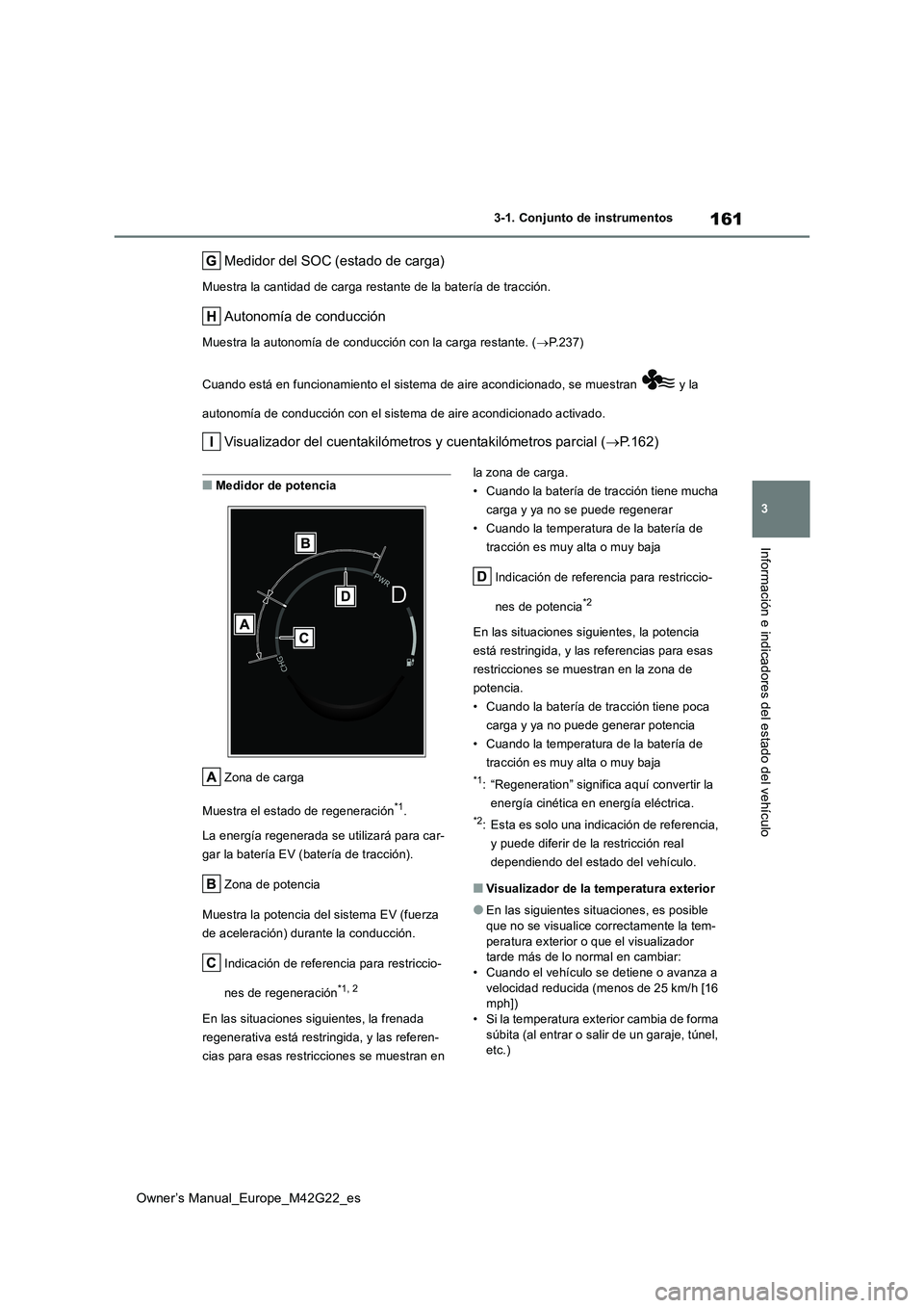 TOYOTA BZ4X 2023  Manual del propietario (in Spanish) 161
3
Owner’s Manual_Europe_M42G22_es
3-1. Conjunto de instrumentos
Información e indicadores del estado del vehículo
Medidor del SOC (estado de carga)
Muestra la cantidad de carga restante de la 