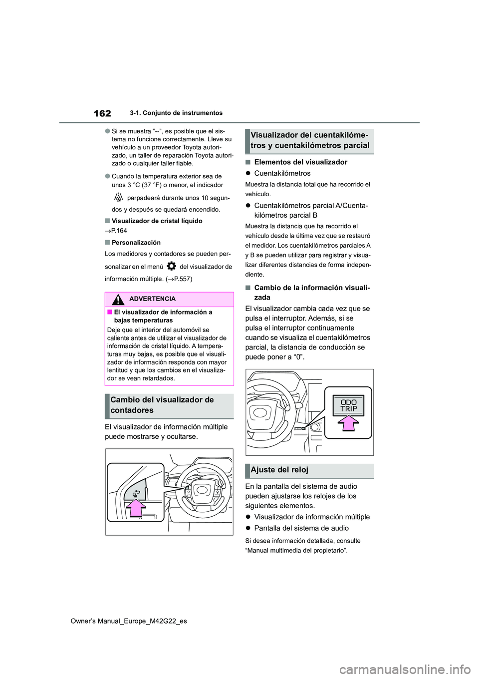TOYOTA BZ4X 2023  Manual del propietario (in Spanish) 162
Owner’s Manual_Europe_M42G22_es
3-1. Conjunto de instrumentos
●Si se muestra “--”, es posible que el sis- tema no funcione correctamente. Lleve su vehículo a un proveedor Toyota autori- 
