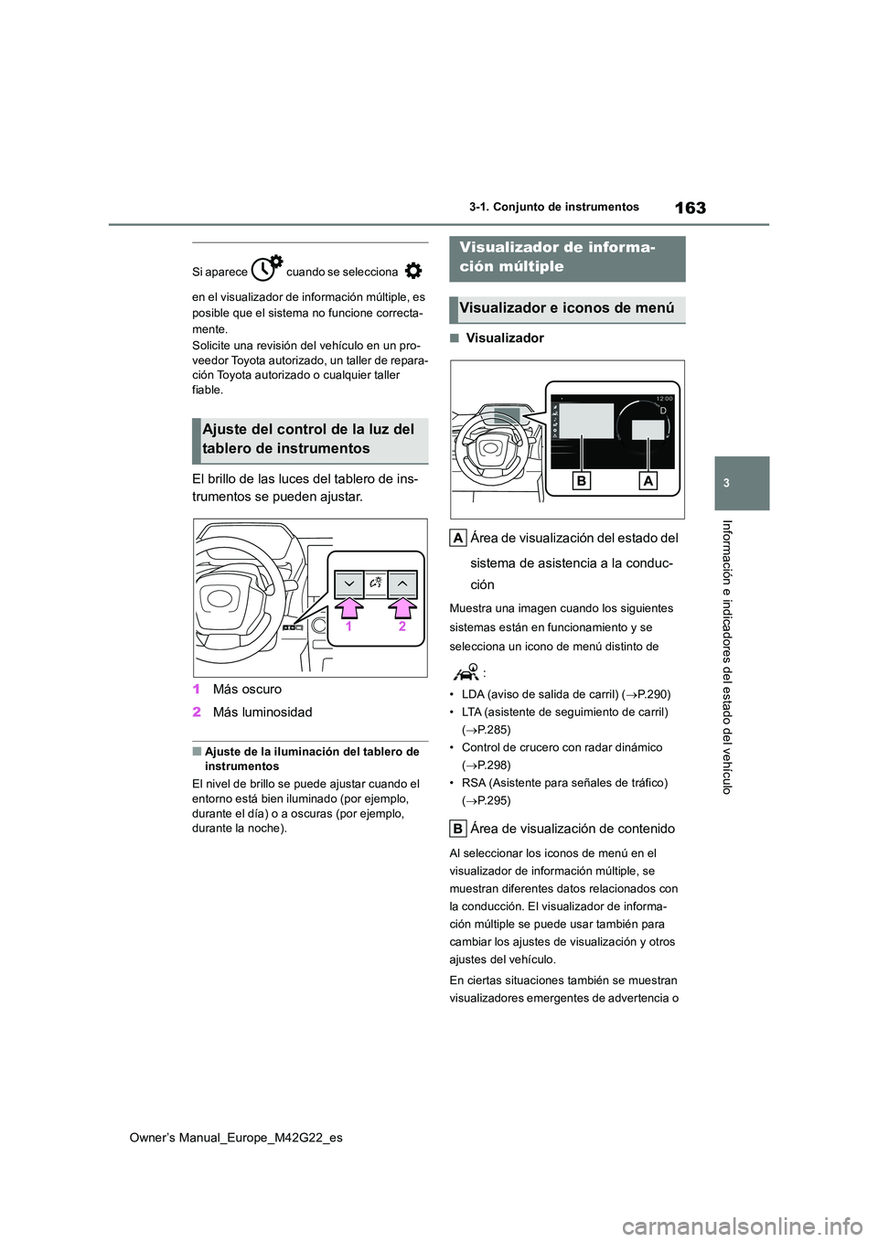 TOYOTA BZ4X 2023  Manual del propietario (in Spanish) 163
3
Owner’s Manual_Europe_M42G22_es
3-1. Conjunto de instrumentos
Información e indicadores del estado del vehículo
Si aparece   cuando se selecciona    
en el visualizador de información múlt
