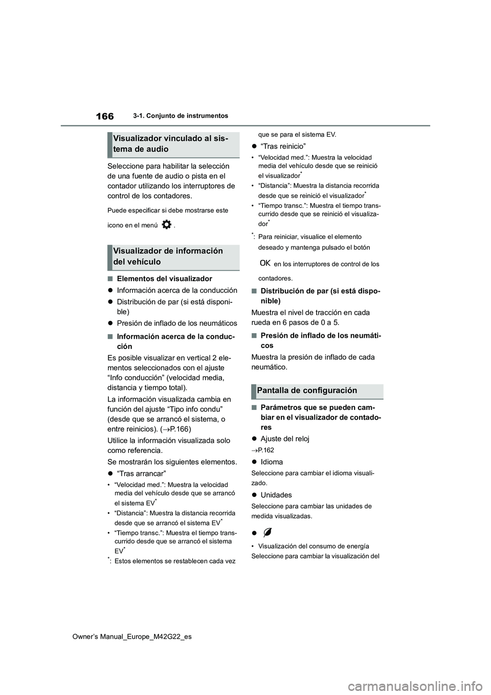 TOYOTA BZ4X 2023  Manual del propietario (in Spanish) 166
Owner’s Manual_Europe_M42G22_es
3-1. Conjunto de instrumentos
Seleccione para habilitar la selección  
de una fuente de audio o pista en el 
contador utilizando los interruptores de 
control de