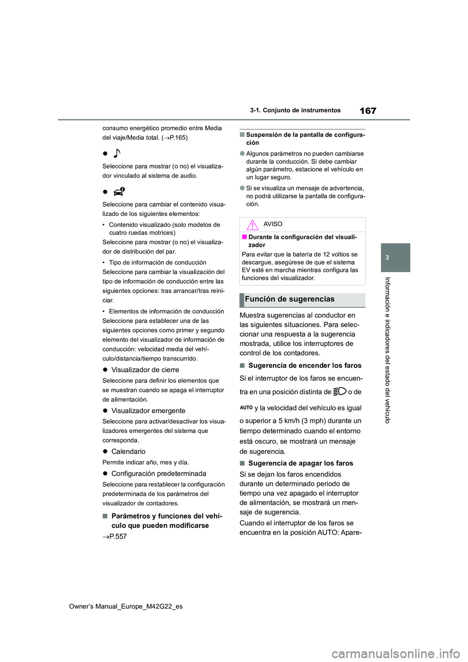 TOYOTA BZ4X 2023  Manual del propietario (in Spanish) 167
3
Owner’s Manual_Europe_M42G22_es
3-1. Conjunto de instrumentos
Información e indicadores del estado del vehículo
consumo energético promedio entre Media  
del viaje/Media total. ( P.165)
