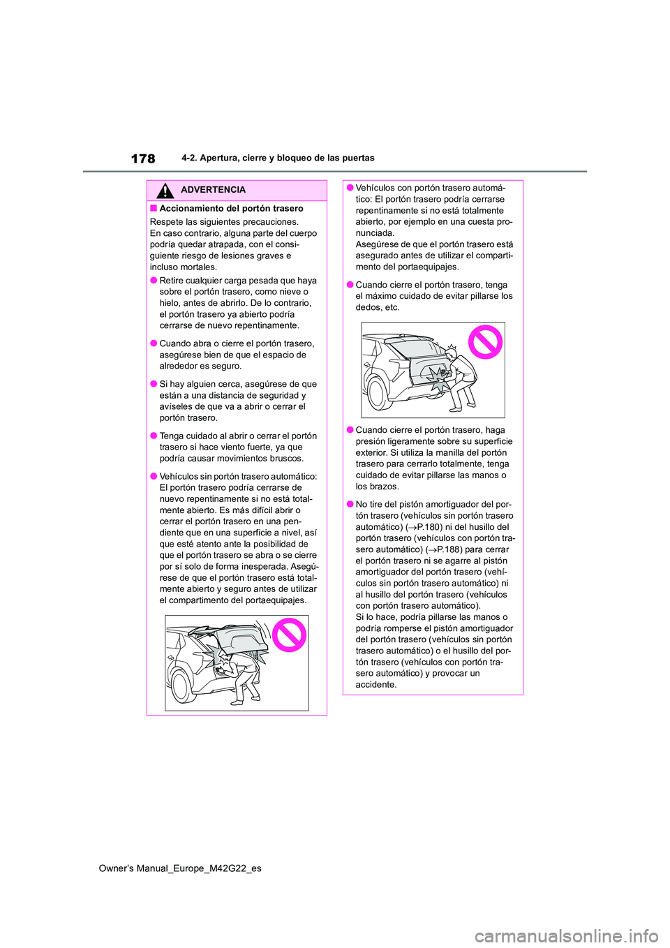 TOYOTA BZ4X 2023  Manual del propietario (in Spanish) 178
Owner’s Manual_Europe_M42G22_es
4-2. Apertura, cierre y bloqueo de las puertas
ADVERTENCIA
■Accionamiento del portón trasero 
Respete las siguientes precauciones.  
En caso contrario, alguna 