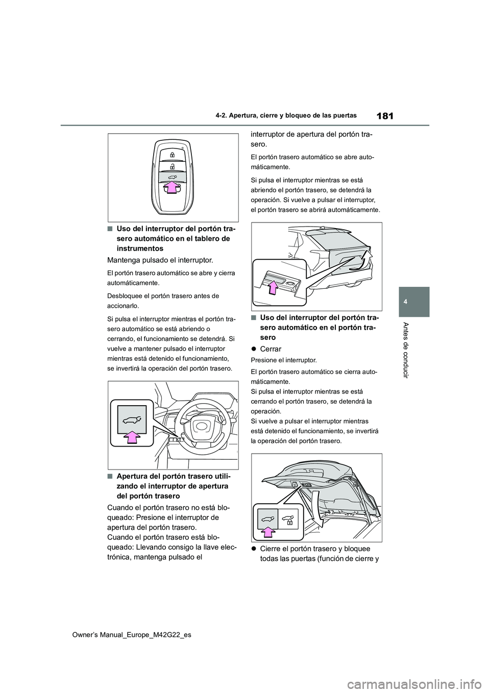 TOYOTA BZ4X 2023  Manual del propietario (in Spanish) 181
4
Owner’s Manual_Europe_M42G22_es
4-2. Apertura, cierre y bloqueo de las puertas
Antes de conducir
■Uso del interruptor del portón tra- 
sero automático en el tablero de 
instrumentos 
Mante