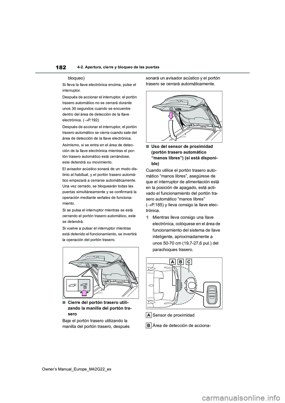 TOYOTA BZ4X 2023 Manual del propietario (in Spanish) 182
Owner’s Manual_Europe_M42G22_es
4-2. Apertura, cierre y bloqueo de las puertas
bloqueo)
Si lleva la llave electrónica encima, pulse el
interruptor.
Después de accionar el interruptor, el po TOYOTA BZ4X 2023 Manual del propietario (in Spanish) 182
Owner’s Manual_Europe_M42G22_es
4-2. Apertura, cierre y bloqueo de las puertas
bloqueo)
Si lleva la llave electrónica encima, pulse el
interruptor.
Después de accionar el interruptor, el po