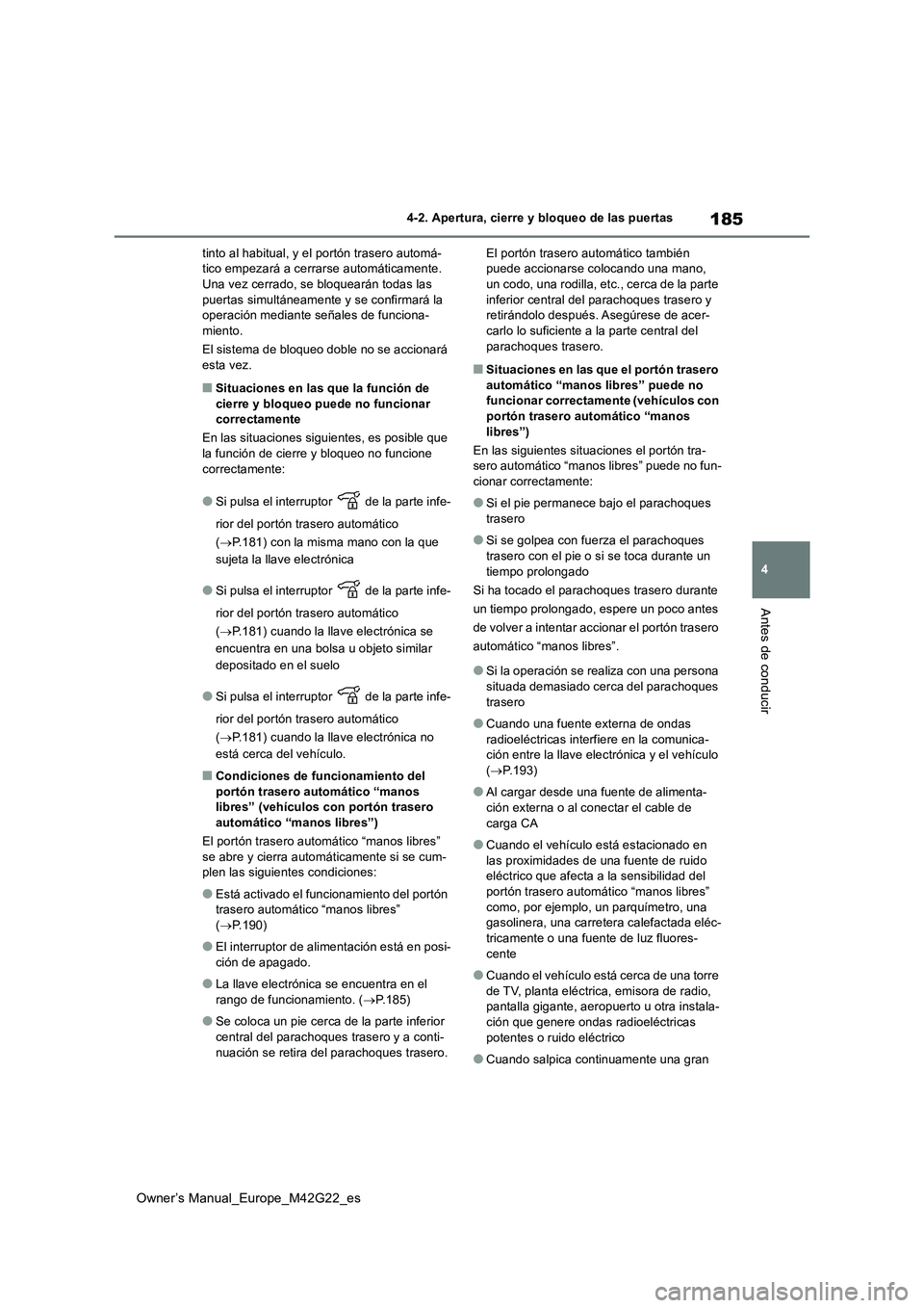 TOYOTA BZ4X 2023  Manual del propietario (in Spanish) 185
4
Owner’s Manual_Europe_M42G22_es
4-2. Apertura, cierre y bloqueo de las puertas
Antes de conducir
tinto al habitual, y el portón trasero automá- tico empezará a cerrarse automáticamente. Un