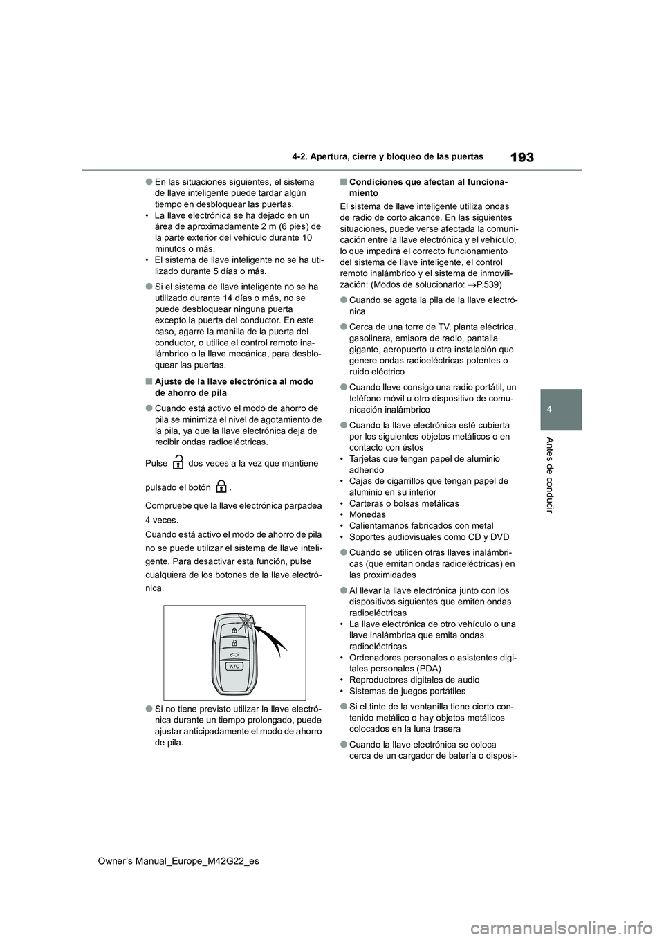 TOYOTA BZ4X 2023  Manual del propietario (in Spanish) 193
4
Owner’s Manual_Europe_M42G22_es
4-2. Apertura, cierre y bloqueo de las puertas
Antes de conducir
●En las situaciones siguientes, el sistema  de llave inteligente puede tardar algún tiempo e