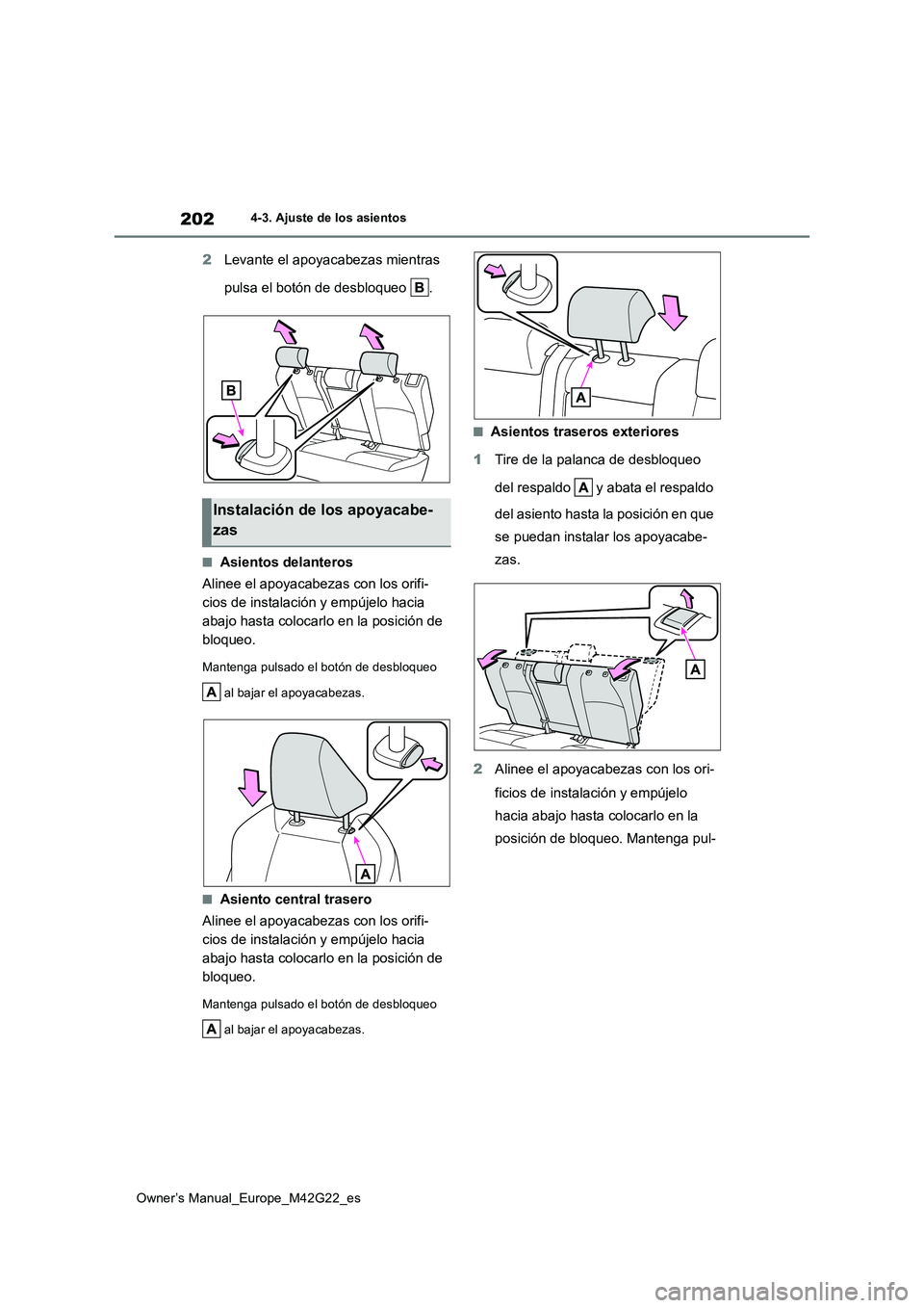 TOYOTA BZ4X 2023  Manual del propietario (in Spanish) 202
Owner’s Manual_Europe_M42G22_es
4-3. Ajuste de los asientos
2Levante el apoyacabezas mientras  
pulsa el botón de desbloqueo  .
■Asientos delanteros 
Alinee el apoyacabezas con los orifi- 
ci