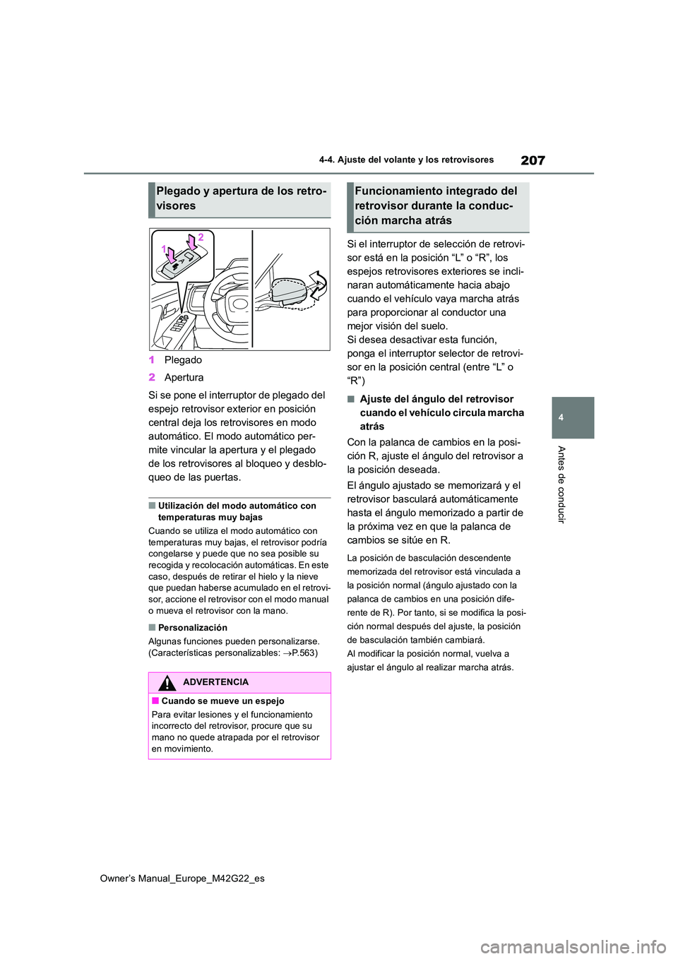 TOYOTA BZ4X 2023  Manual del propietario (in Spanish) 207
4
Owner’s Manual_Europe_M42G22_es
4-4. Ajuste del volante y los retrovisores
Antes de conducir
1Plegado 
2 Apertura 
Si se pone el interruptor de plegado del  
espejo retrovisor exterior en posi