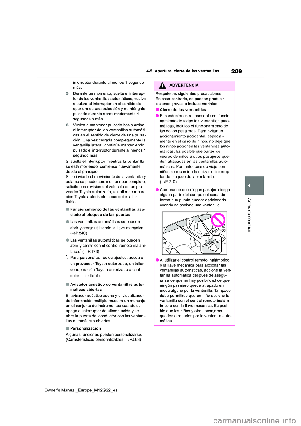 TOYOTA BZ4X 2023 Manual del propietario (in Spanish) 209
4
Owner’s Manual_Europe_M42G22_es
4-5. Apertura, cierre de las ventanillas
Antes de conducir
interruptor durante al menos 1 segundo más.
5 Durante un momento, suelte el interrup- tor de las v TOYOTA BZ4X 2023 Manual del propietario (in Spanish) 209
4
Owner’s Manual_Europe_M42G22_es
4-5. Apertura, cierre de las ventanillas
Antes de conducir
interruptor durante al menos 1 segundo más.
5 Durante un momento, suelte el interrup- tor de las v