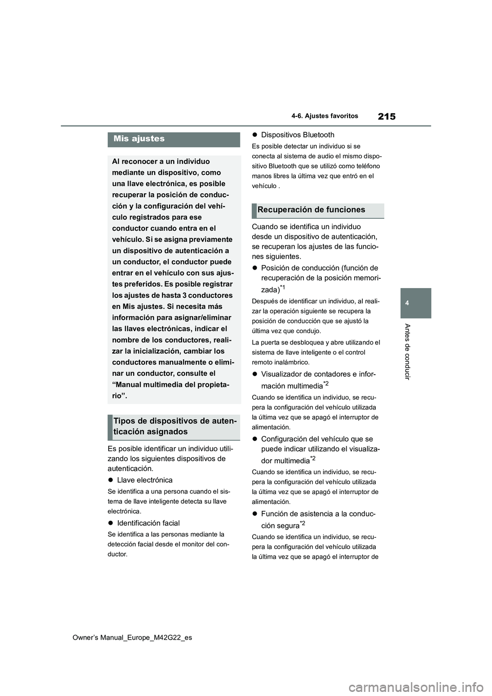 TOYOTA BZ4X 2023  Manual del propietario (in Spanish) 215
4
Owner’s Manual_Europe_M42G22_es
4-6. Ajustes favoritos
Antes de conducir
Es posible identificar un individuo utili- 
zando los siguientes dispositivos de 
autenticación. 
 Llave electróni