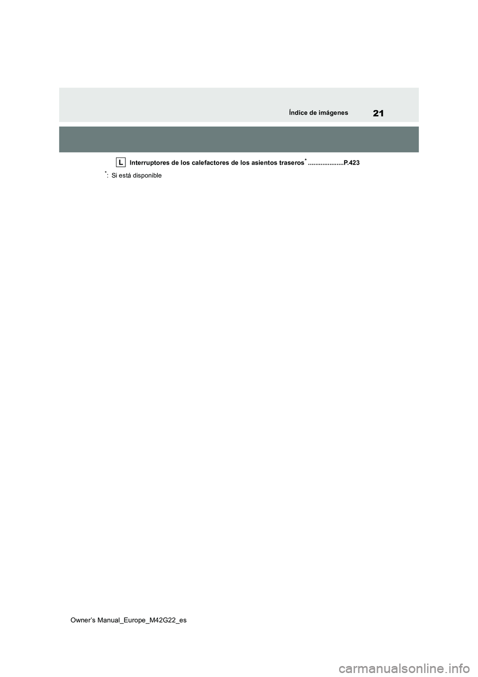 TOYOTA BZ4X 2023 Manual del propietario (in Spanish) 21
Owner’s Manual_Europe_M42G22_es
Índice de imágenes
Interruptores de los calefactores de los asientos traseros*....................P.423
*: Si está disponible TOYOTA BZ4X 2023 Manual del propietario (in Spanish) 21
Owner’s Manual_Europe_M42G22_es
Índice de imágenes
Interruptores de los calefactores de los asientos traseros*....................P.423
*: Si está disponible
