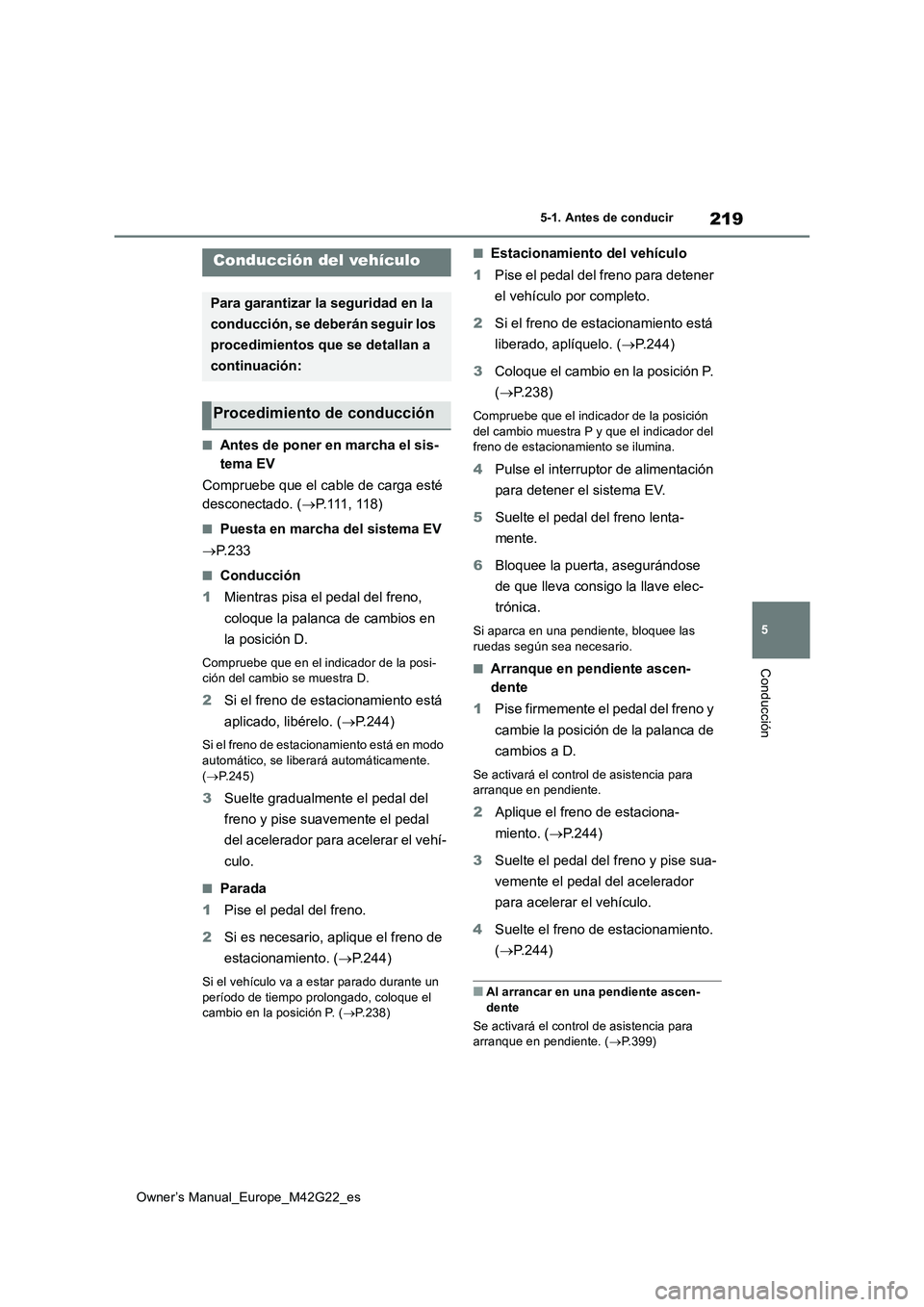 TOYOTA BZ4X 2023 Manual del propietario (in Spanish) 219
5
Owner’s Manual_Europe_M42G22_es
5-1. Antes de conducir
Conducción
5-1.Antes de cond ucir
■Antes de poner en marcha el sis-
tema EV
Compruebe que el cable de carga esté
desconectado. ( TOYOTA BZ4X 2023 Manual del propietario (in Spanish) 219
5
Owner’s Manual_Europe_M42G22_es
5-1. Antes de conducir
Conducción
5-1.Antes de cond ucir
■Antes de poner en marcha el sis-
tema EV
Compruebe que el cable de carga esté
desconectado. (