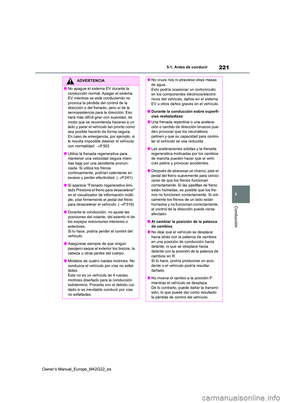 TOYOTA BZ4X 2023 Manual del propietario (in Spanish) 221
5
Owner’s Manual_Europe_M42G22_es
5-1. Antes de conducir
Conducción
ADVERTENCIA
●No apague el sistema EV durante la
conducción normal. Apagar el sistema EV mientras se está conduciendo n TOYOTA BZ4X 2023 Manual del propietario (in Spanish) 221
5
Owner’s Manual_Europe_M42G22_es
5-1. Antes de conducir
Conducción
ADVERTENCIA
●No apague el sistema EV durante la
conducción normal. Apagar el sistema EV mientras se está conduciendo n