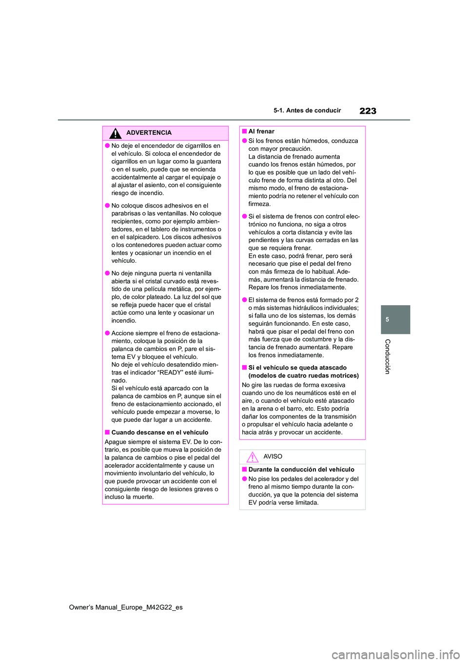 TOYOTA BZ4X 2023 Manual del propietario (in Spanish) 223
5
Owner’s Manual_Europe_M42G22_es
5-1. Antes de conducir
Conducción
ADVERTENCIA
●No deje el encendedor de cigarrillos en
el vehículo. Si coloca el encendedor de cigarrillos en un lugar co TOYOTA BZ4X 2023 Manual del propietario (in Spanish) 223
5
Owner’s Manual_Europe_M42G22_es
5-1. Antes de conducir
Conducción
ADVERTENCIA
●No deje el encendedor de cigarrillos en
el vehículo. Si coloca el encendedor de cigarrillos en un lugar co