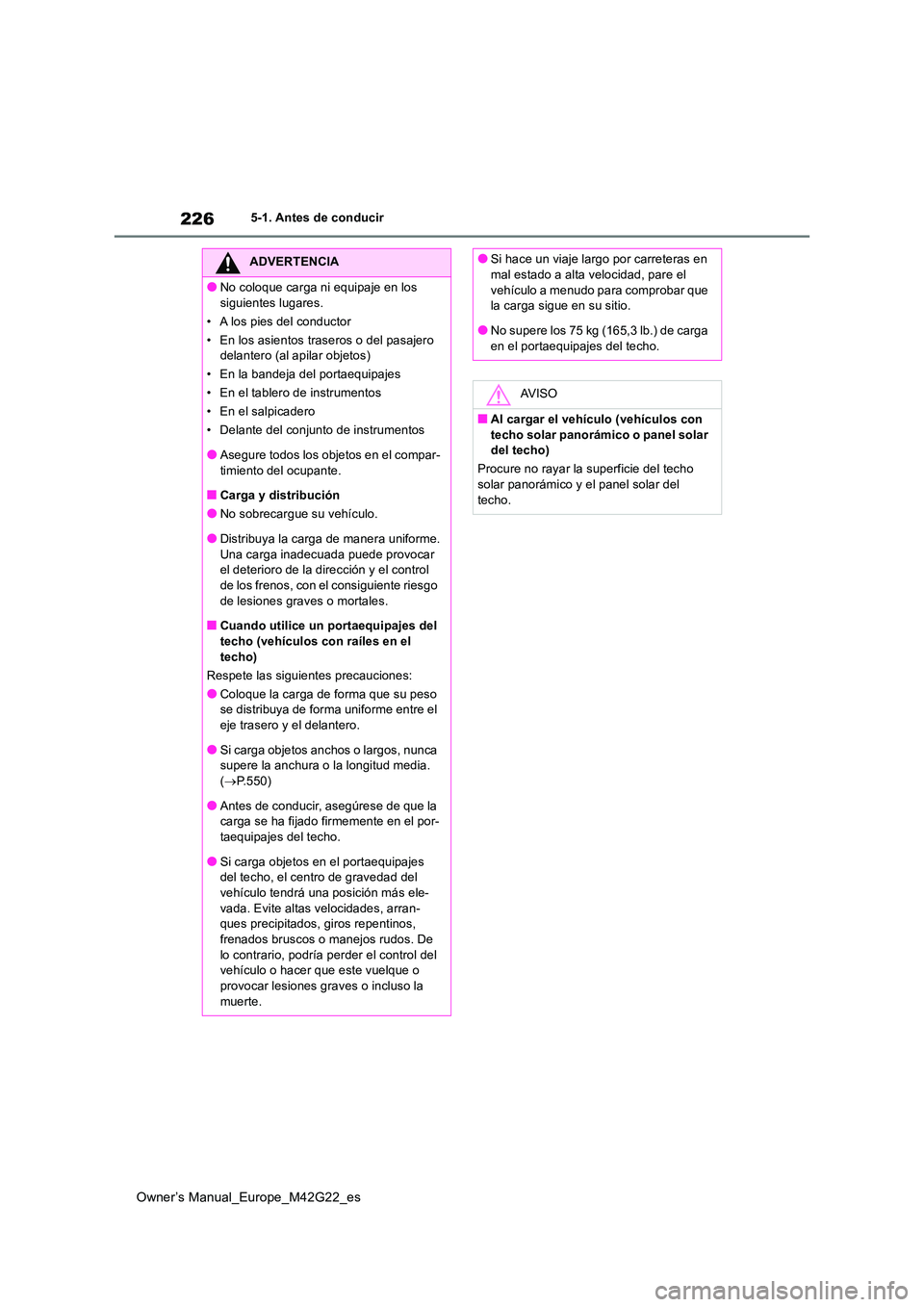 TOYOTA BZ4X 2023 Manual del propietario (in Spanish) 226
Owner’s Manual_Europe_M42G22_es
5-1. Antes de conducir
ADVERTENCIA
●No coloque carga ni equipaje en los
siguientes lugares.
• A los pies del conductor
• En los asientos traseros o del p TOYOTA BZ4X 2023 Manual del propietario (in Spanish) 226
Owner’s Manual_Europe_M42G22_es
5-1. Antes de conducir
ADVERTENCIA
●No coloque carga ni equipaje en los
siguientes lugares.
• A los pies del conductor
• En los asientos traseros o del p