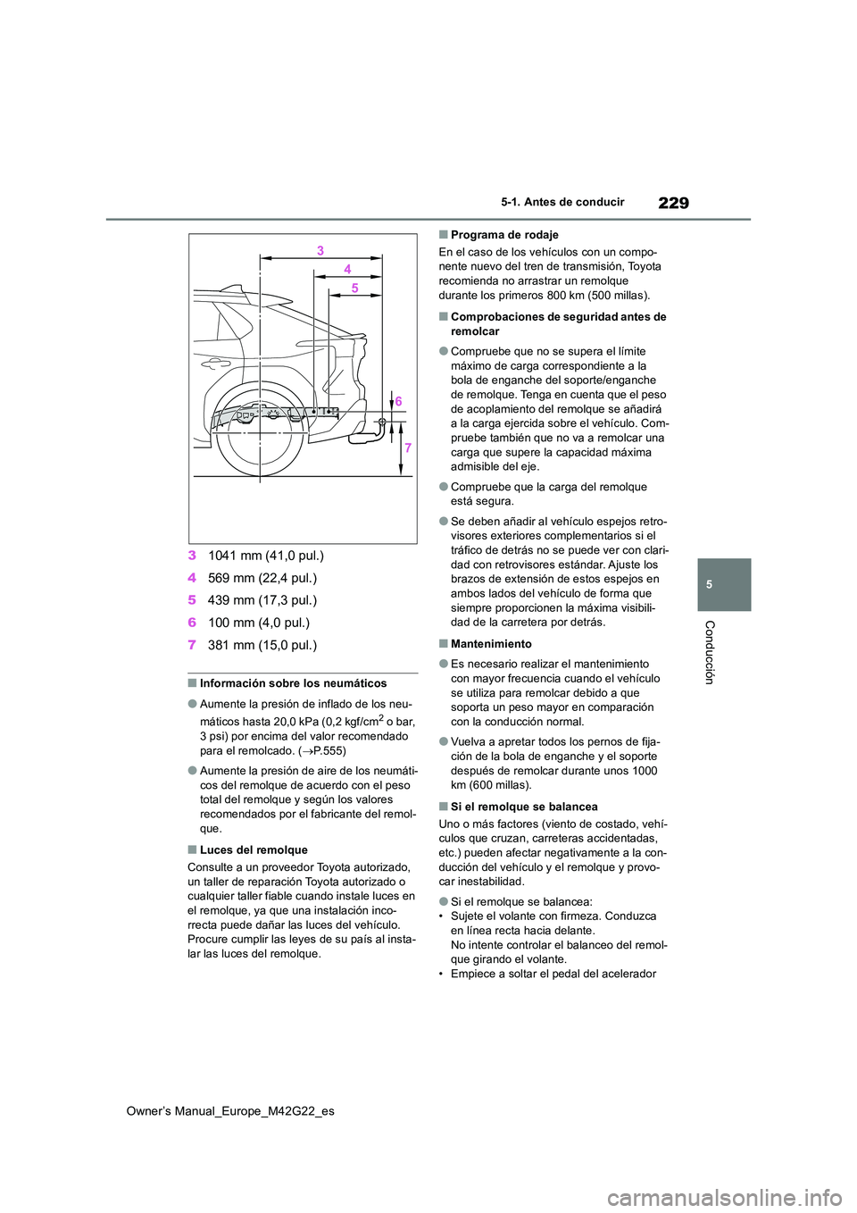 TOYOTA BZ4X 2023 Manual del propietario (in Spanish) 229
5
Owner’s Manual_Europe_M42G22_es
5-1. Antes de conducir
Conducción
31041 mm (41,0 pul.)
4 569 mm (22,4 pul.)
5 439 mm (17,3 pul.)
6 100 mm (4,0 pul.)
7 381 mm (15,0 pul.)
■Información s TOYOTA BZ4X 2023 Manual del propietario (in Spanish) 229
5
Owner’s Manual_Europe_M42G22_es
5-1. Antes de conducir
Conducción
31041 mm (41,0 pul.)
4 569 mm (22,4 pul.)
5 439 mm (17,3 pul.)
6 100 mm (4,0 pul.)
7 381 mm (15,0 pul.)
■Información s