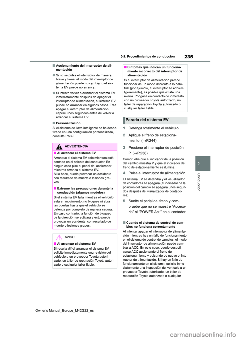TOYOTA BZ4X 2023 Manual del propietario (in Spanish) 235
5
Owner’s Manual_Europe_M42G22_es
5-2. Procedimientos de conducción
Conducción
■Accionamiento del interruptor de ali- mentación
●Si no se pulsa el interruptor de manera breve y firme, el TOYOTA BZ4X 2023 Manual del propietario (in Spanish) 235
5
Owner’s Manual_Europe_M42G22_es
5-2. Procedimientos de conducción
Conducción
■Accionamiento del interruptor de ali- mentación
●Si no se pulsa el interruptor de manera breve y firme, el