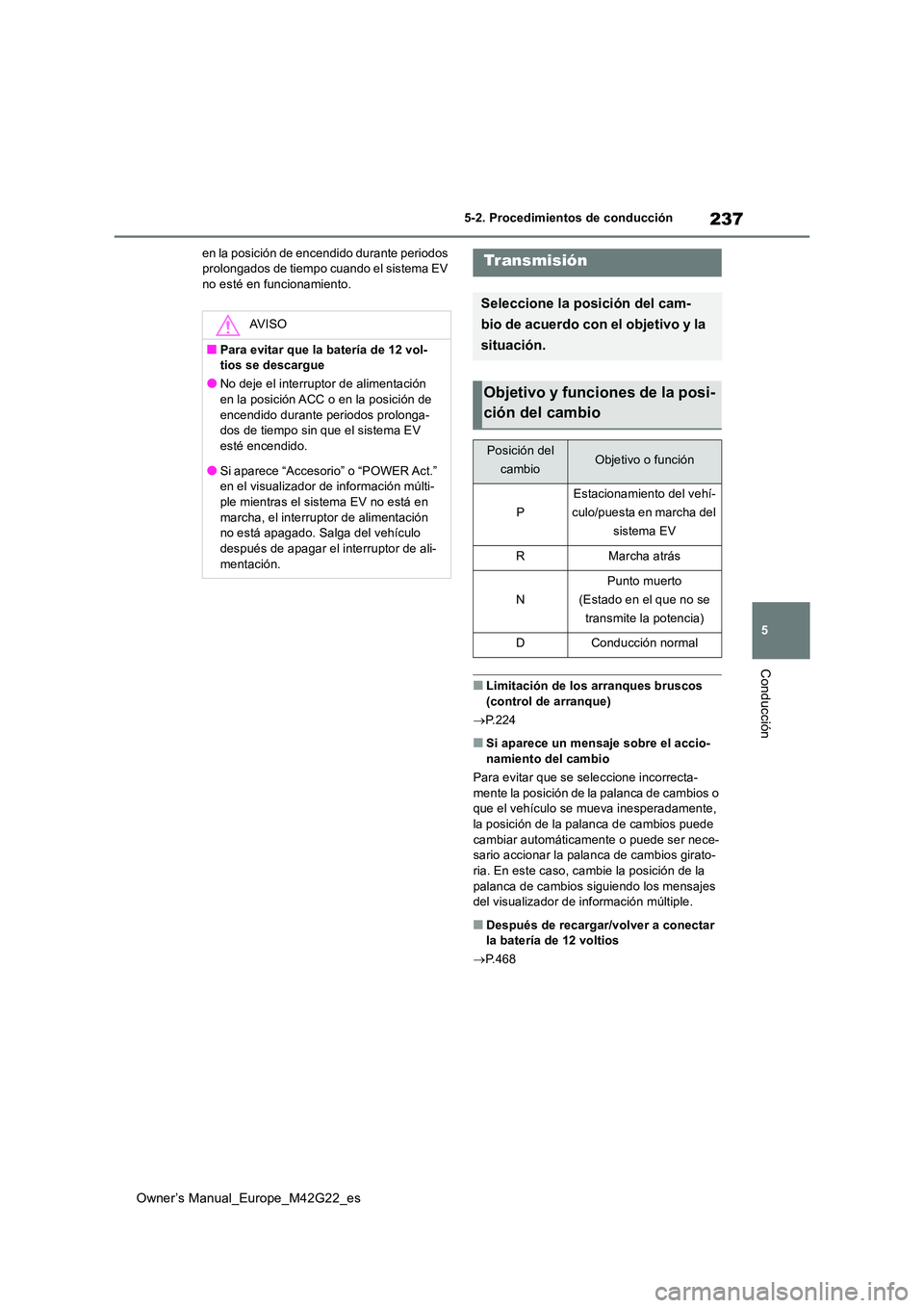 TOYOTA BZ4X 2023 Manual del propietario (in Spanish) 237
5
Owner’s Manual_Europe_M42G22_es
5-2. Procedimientos de conducción
Conducción
en la posición de encendido durante periodos prolongados de tiempo cuando el sistema EV no esté en funcionamie TOYOTA BZ4X 2023 Manual del propietario (in Spanish) 237
5
Owner’s Manual_Europe_M42G22_es
5-2. Procedimientos de conducción
Conducción
en la posición de encendido durante periodos prolongados de tiempo cuando el sistema EV no esté en funcionamie