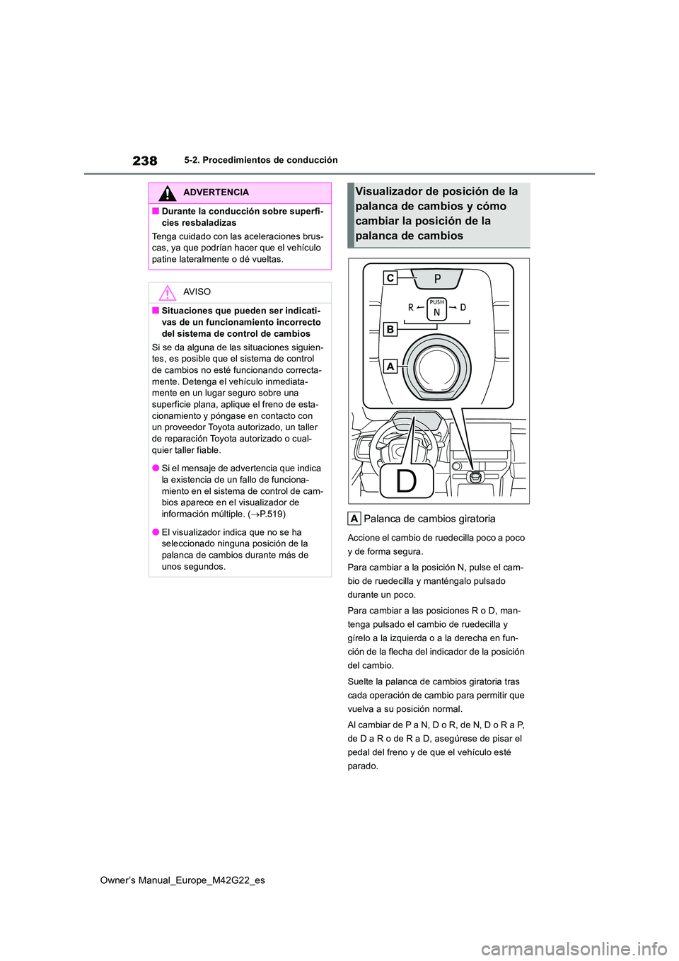 TOYOTA BZ4X 2023 Manual del propietario (in Spanish) 238
Owner’s Manual_Europe_M42G22_es
5-2. Procedimientos de conducción
Palanca de cambios giratoria
Accione el cambio de ruedecilla poco a poco
y de forma segura.
Para cambiar a la posición N, p TOYOTA BZ4X 2023 Manual del propietario (in Spanish) 238
Owner’s Manual_Europe_M42G22_es
5-2. Procedimientos de conducción
Palanca de cambios giratoria
Accione el cambio de ruedecilla poco a poco
y de forma segura.
Para cambiar a la posición N, p