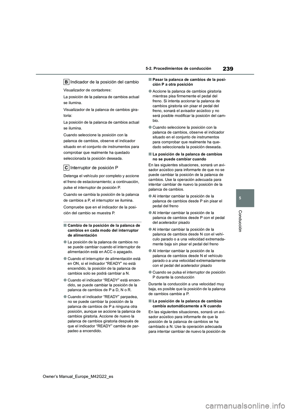 TOYOTA BZ4X 2023 Manual del propietario (in Spanish) 239
5
Owner’s Manual_Europe_M42G22_es
5-2. Procedimientos de conducción
Conducción
Indicador de la posición del cambio
Visualizador de contadores:
La posición de la palanca de cambios actual
TOYOTA BZ4X 2023 Manual del propietario (in Spanish) 239
5
Owner’s Manual_Europe_M42G22_es
5-2. Procedimientos de conducción
Conducción
Indicador de la posición del cambio
Visualizador de contadores:
La posición de la palanca de cambios actual