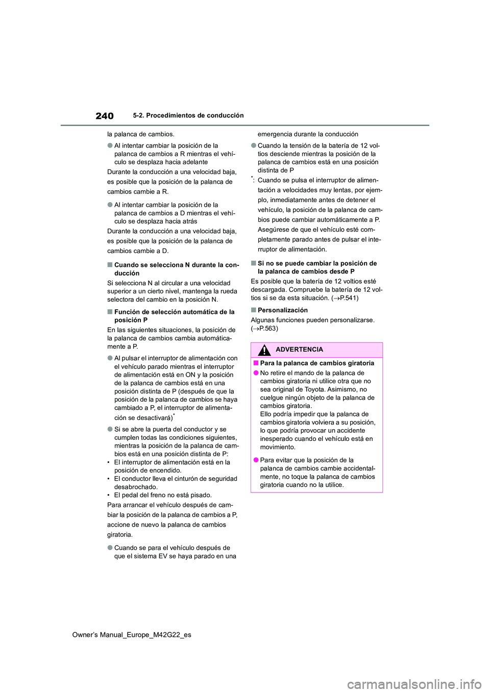 TOYOTA BZ4X 2023 Manual del propietario (in Spanish) 240
Owner’s Manual_Europe_M42G22_es
5-2. Procedimientos de conducción
la palanca de cambios.
●Al intentar cambiar la posición de la
palanca de cambios a R mientras el vehí- culo se desplaza TOYOTA BZ4X 2023 Manual del propietario (in Spanish) 240
Owner’s Manual_Europe_M42G22_es
5-2. Procedimientos de conducción
la palanca de cambios.
●Al intentar cambiar la posición de la
palanca de cambios a R mientras el vehí- culo se desplaza