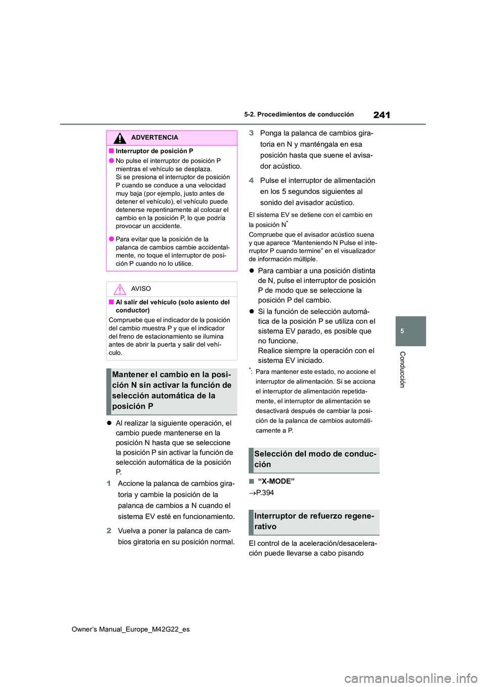 TOYOTA BZ4X 2023 Manual del propietario (in Spanish) 241
5
Owner’s Manual_Europe_M42G22_es
5-2. Procedimientos de conducción
Conducción
Al realizar la siguiente operación, el
cambio puede mantenerse en la
posición N hasta que se seleccione
TOYOTA BZ4X 2023 Manual del propietario (in Spanish) 241
5
Owner’s Manual_Europe_M42G22_es
5-2. Procedimientos de conducción
Conducción
Al realizar la siguiente operación, el
cambio puede mantenerse en la
posición N hasta que se seleccione