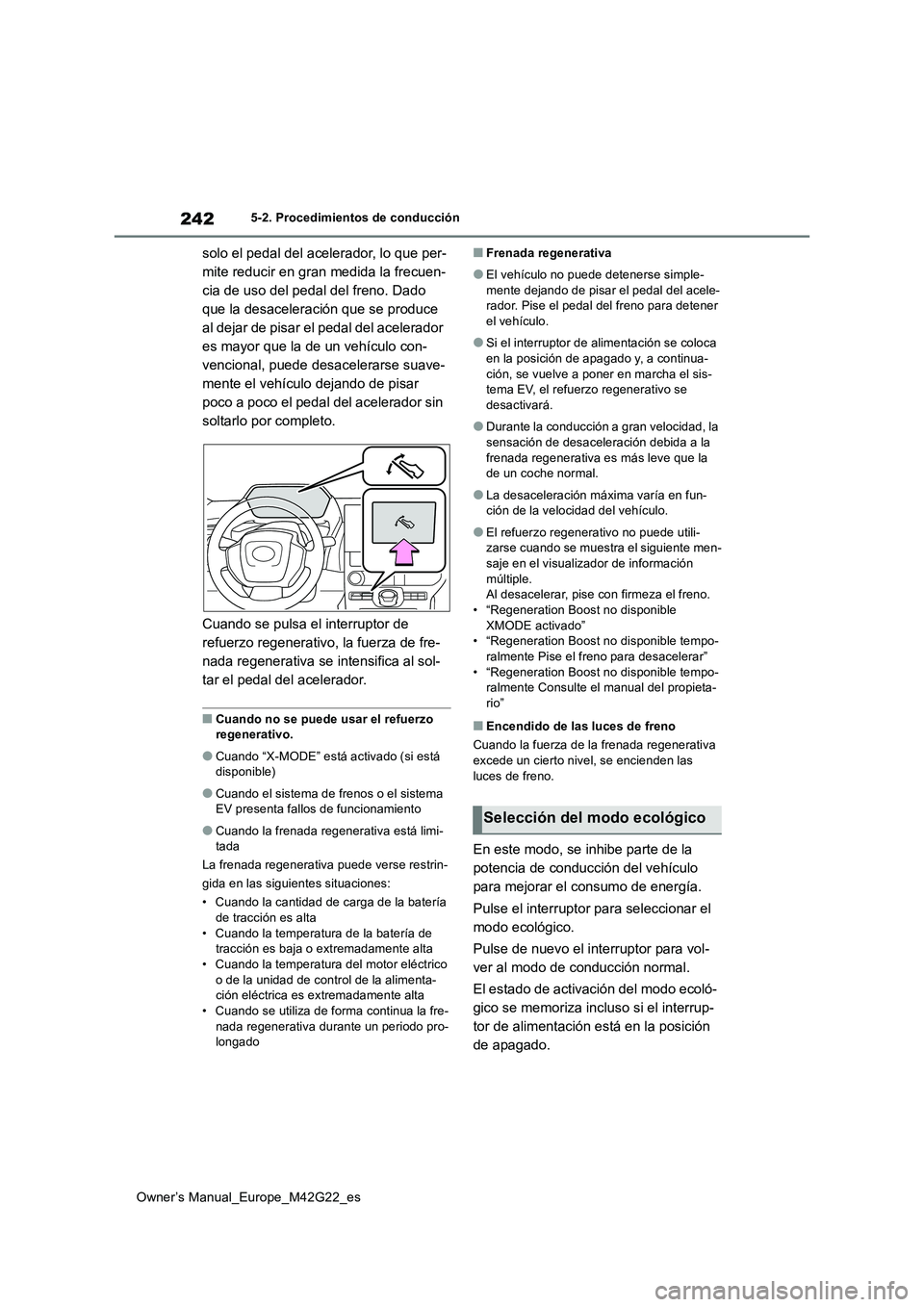 TOYOTA BZ4X 2023 Manual del propietario (in Spanish) 242
Owner’s Manual_Europe_M42G22_es
5-2. Procedimientos de conducción
solo el pedal del acelerador, lo que per-
mite reducir en gran medida la frecuen-
cia de uso del pedal del freno. Dado
que la TOYOTA BZ4X 2023 Manual del propietario (in Spanish) 242
Owner’s Manual_Europe_M42G22_es
5-2. Procedimientos de conducción
solo el pedal del acelerador, lo que per-
mite reducir en gran medida la frecuen-
cia de uso del pedal del freno. Dado
que la