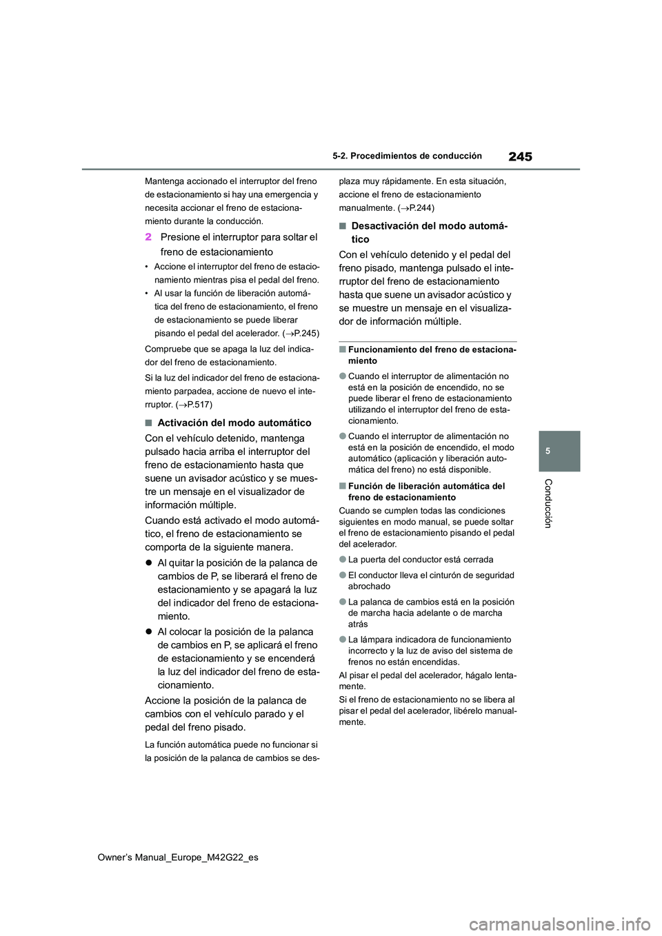 TOYOTA BZ4X 2023 Manual del propietario (in Spanish) 245
5
Owner’s Manual_Europe_M42G22_es
5-2. Procedimientos de conducción
Conducción
Mantenga accionado el interruptor del freno
de estacionamiento si hay una emergencia y
necesita accionar el fr TOYOTA BZ4X 2023 Manual del propietario (in Spanish) 245
5
Owner’s Manual_Europe_M42G22_es
5-2. Procedimientos de conducción
Conducción
Mantenga accionado el interruptor del freno
de estacionamiento si hay una emergencia y
necesita accionar el fr