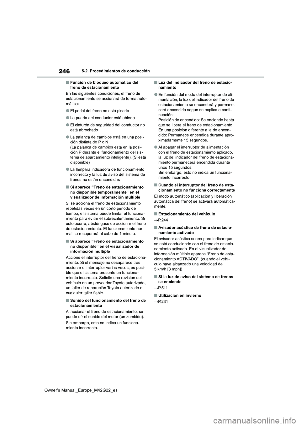 TOYOTA BZ4X 2023 Manual del propietario (in Spanish) 246
Owner’s Manual_Europe_M42G22_es
5-2. Procedimientos de conducción
■Función de bloqueo automático del freno de estacionamiento
En las siguientes condiciones, el freno de estacionamiento s TOYOTA BZ4X 2023 Manual del propietario (in Spanish) 246
Owner’s Manual_Europe_M42G22_es
5-2. Procedimientos de conducción
■Función de bloqueo automático del freno de estacionamiento
En las siguientes condiciones, el freno de estacionamiento s