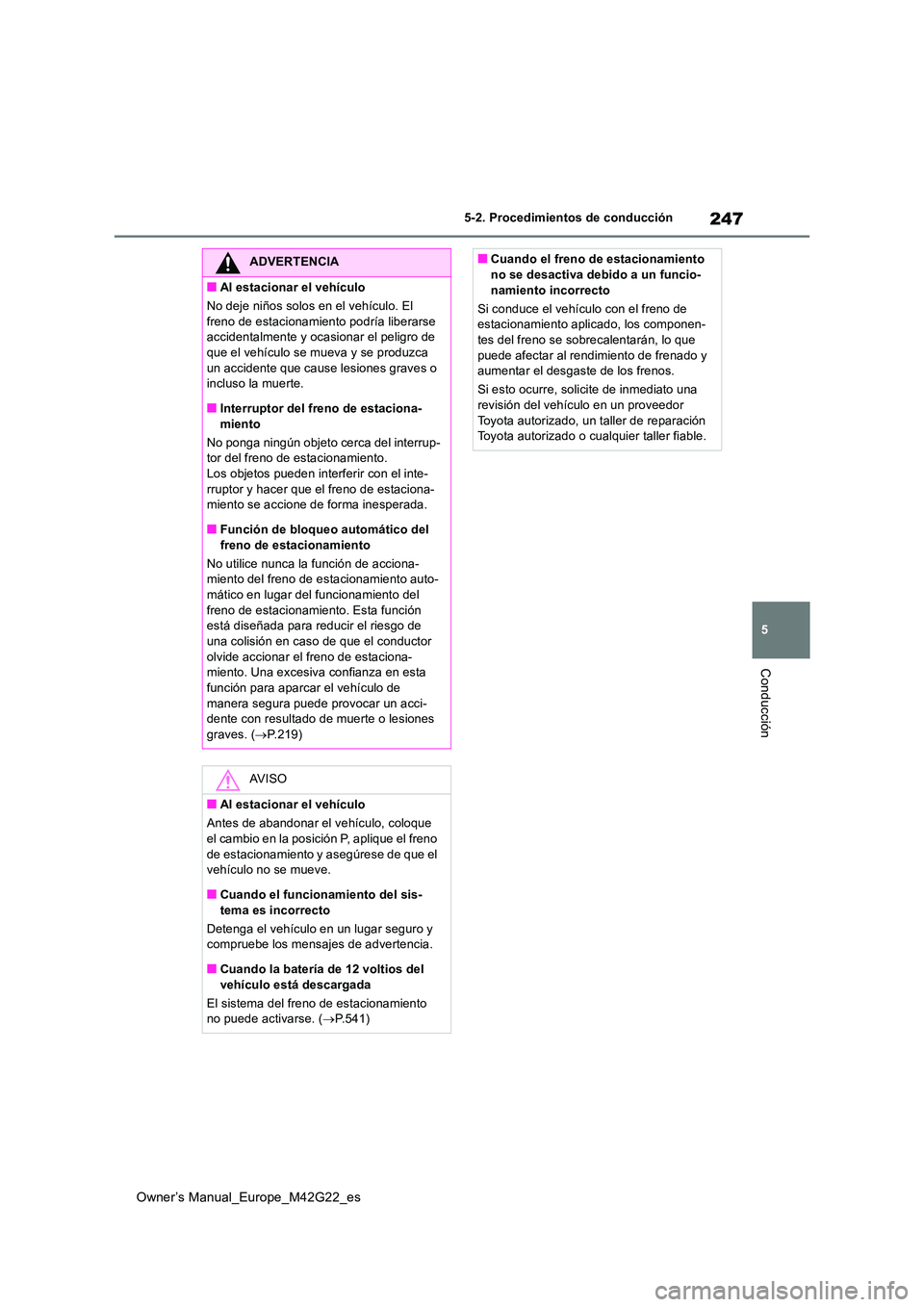 TOYOTA BZ4X 2023 Manual del propietario (in Spanish) 247
5
Owner’s Manual_Europe_M42G22_es
5-2. Procedimientos de conducción
Conducción
ADVERTENCIA
■Al estacionar el vehículo
No deje niños solos en el vehículo. El
freno de estacionamiento po TOYOTA BZ4X 2023 Manual del propietario (in Spanish) 247
5
Owner’s Manual_Europe_M42G22_es
5-2. Procedimientos de conducción
Conducción
ADVERTENCIA
■Al estacionar el vehículo
No deje niños solos en el vehículo. El
freno de estacionamiento po