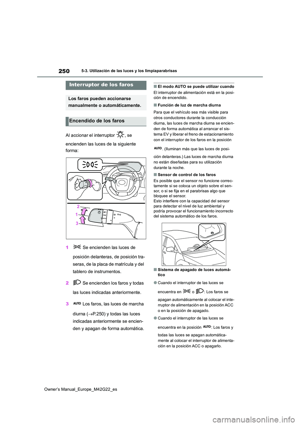TOYOTA BZ4X 2023  Manual del propietario (in Spanish) 250
Owner’s Manual_Europe_M42G22_es
5-3. Utilización de las luces y los limpiaparabrisas
5-3.Utilización de las luces y los limpiaparabrisas
Al accionar el interruptor  , se  
encienden las luces 