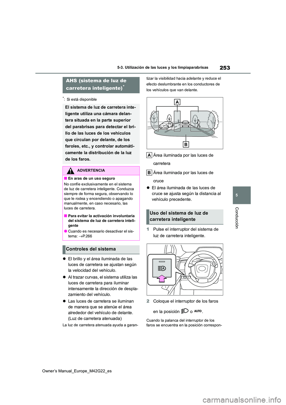 TOYOTA BZ4X 2023 Manual del propietario (in Spanish) 253
5
Owner’s Manual_Europe_M42G22_es
5-3. Utilización de las luces y los limpiaparabrisas
Conducción
*: Si está disponible
El brillo y el área iluminada de las
luces de carretera se ajusta TOYOTA BZ4X 2023 Manual del propietario (in Spanish) 253
5
Owner’s Manual_Europe_M42G22_es
5-3. Utilización de las luces y los limpiaparabrisas
Conducción
*: Si está disponible
El brillo y el área iluminada de las
luces de carretera se ajusta