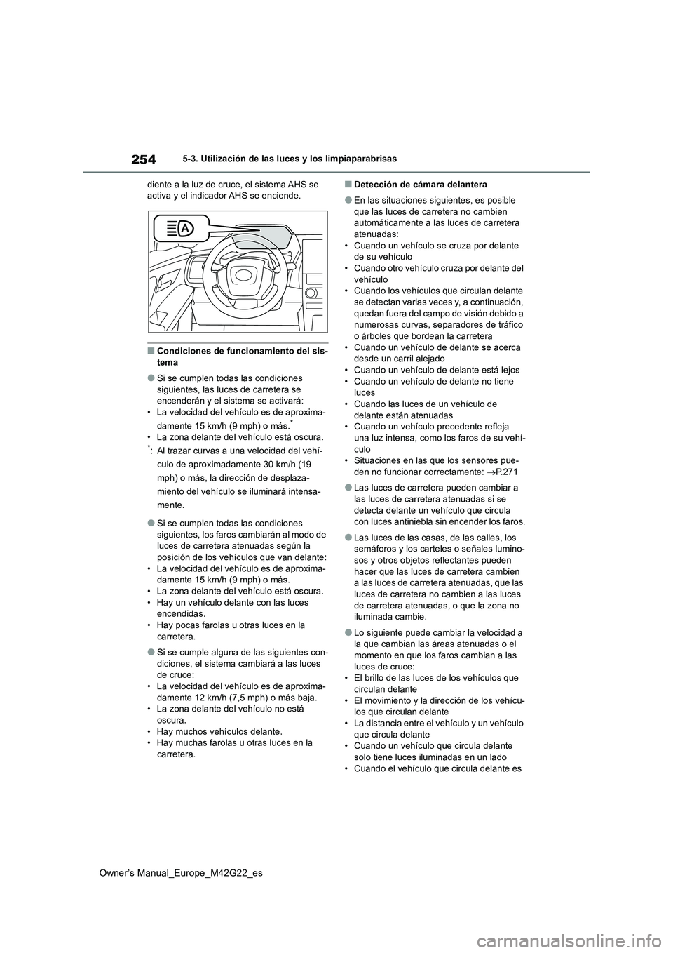 TOYOTA BZ4X 2023  Manual del propietario (in Spanish) 254
Owner’s Manual_Europe_M42G22_es
5-3. Utilización de las luces y los limpiaparabrisas 
diente a la luz de cruce, el sistema AHS se  activa y el indicador AHS se enciende.
■Condiciones de funci