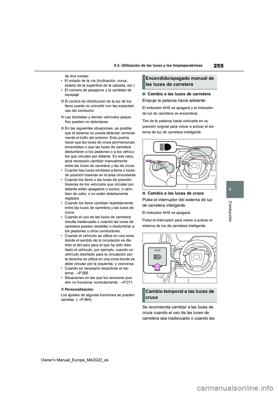 TOYOTA BZ4X 2023  Manual del propietario (in Spanish) 255
5
Owner’s Manual_Europe_M42G22_es
5-3. Utilización de las luces y los limpiaparabrisas
Conducción
de dos ruedas • El estado de la vía (inclinación, curva, estado de la superficie de la cal