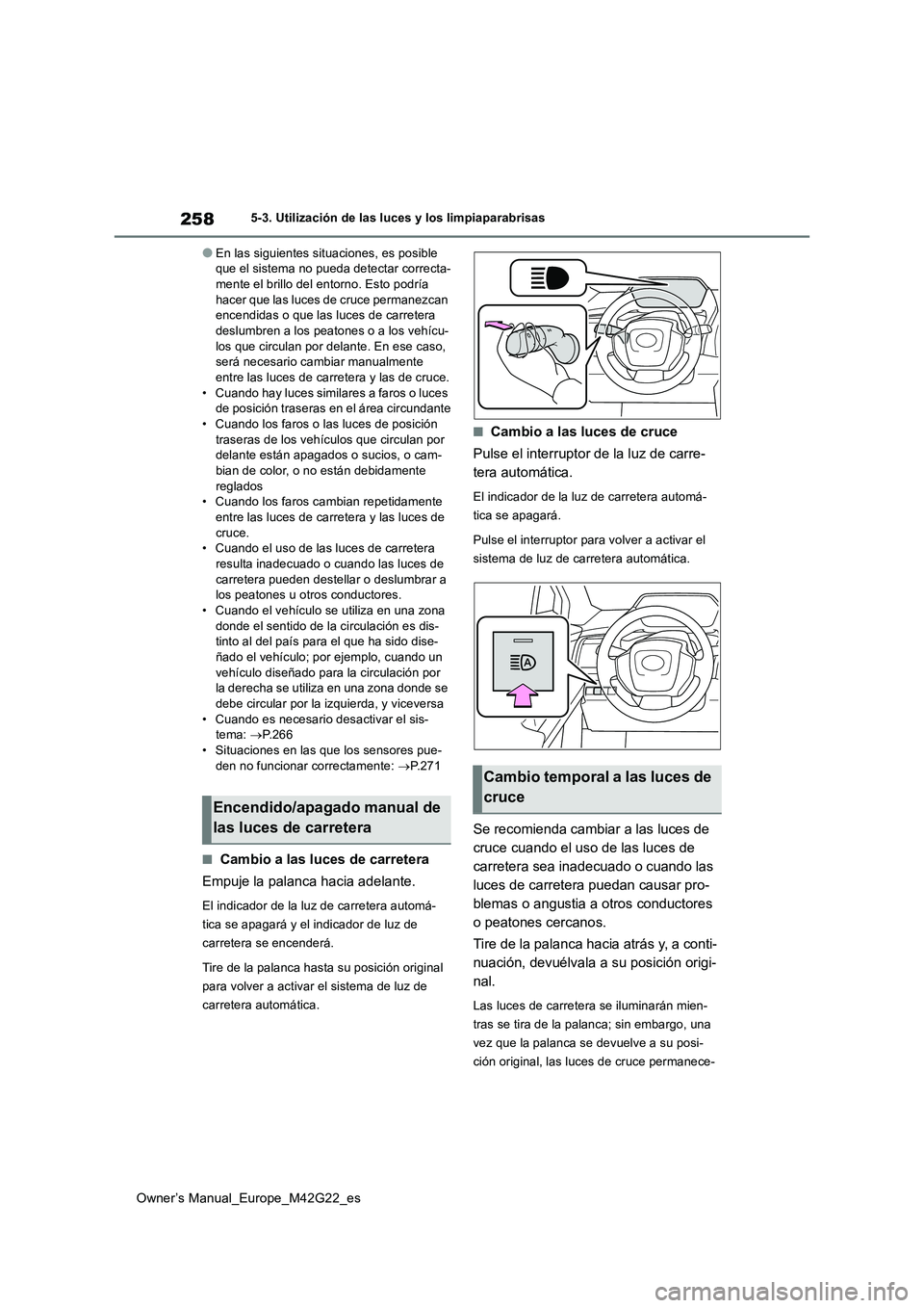 TOYOTA BZ4X 2023 Manual del propietario (in Spanish) 258
Owner’s Manual_Europe_M42G22_es
5-3. Utilización de las luces y los limpiaparabrisas
●En las siguientes situaciones, es posible que el sistema no pueda detectar correcta-mente el brillo del TOYOTA BZ4X 2023 Manual del propietario (in Spanish) 258
Owner’s Manual_Europe_M42G22_es
5-3. Utilización de las luces y los limpiaparabrisas
●En las siguientes situaciones, es posible que el sistema no pueda detectar correcta-mente el brillo del