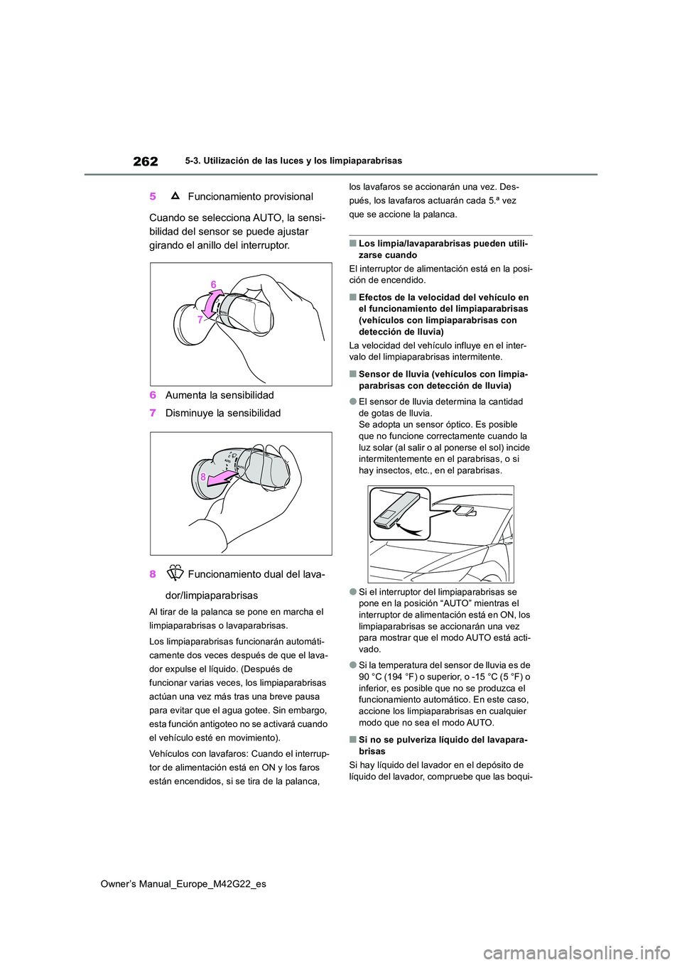 TOYOTA BZ4X 2023 Manual del propietario (in Spanish) 262
Owner’s Manual_Europe_M42G22_es
5-3. Utilización de las luces y los limpiaparabrisas
5 Funcionamiento provisional
Cuando se selecciona AUTO, la sensi-
bilidad del sensor se puede ajustar
gir TOYOTA BZ4X 2023 Manual del propietario (in Spanish) 262
Owner’s Manual_Europe_M42G22_es
5-3. Utilización de las luces y los limpiaparabrisas
5 Funcionamiento provisional
Cuando se selecciona AUTO, la sensi-
bilidad del sensor se puede ajustar
gir