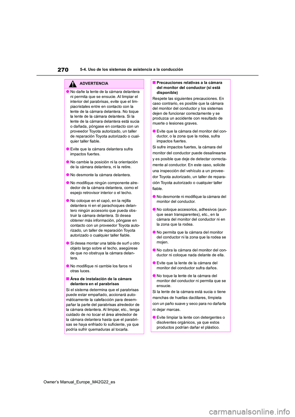 TOYOTA BZ4X 2023  Manual del propietario (in Spanish) 270
Owner’s Manual_Europe_M42G22_es
5-4. Uso de los sistemas de asistencia a la conducción
ADVERTENCIA
●No dañe la lente de la cámara delantera  
ni permita que se ensucie. Al limpiar el  inter